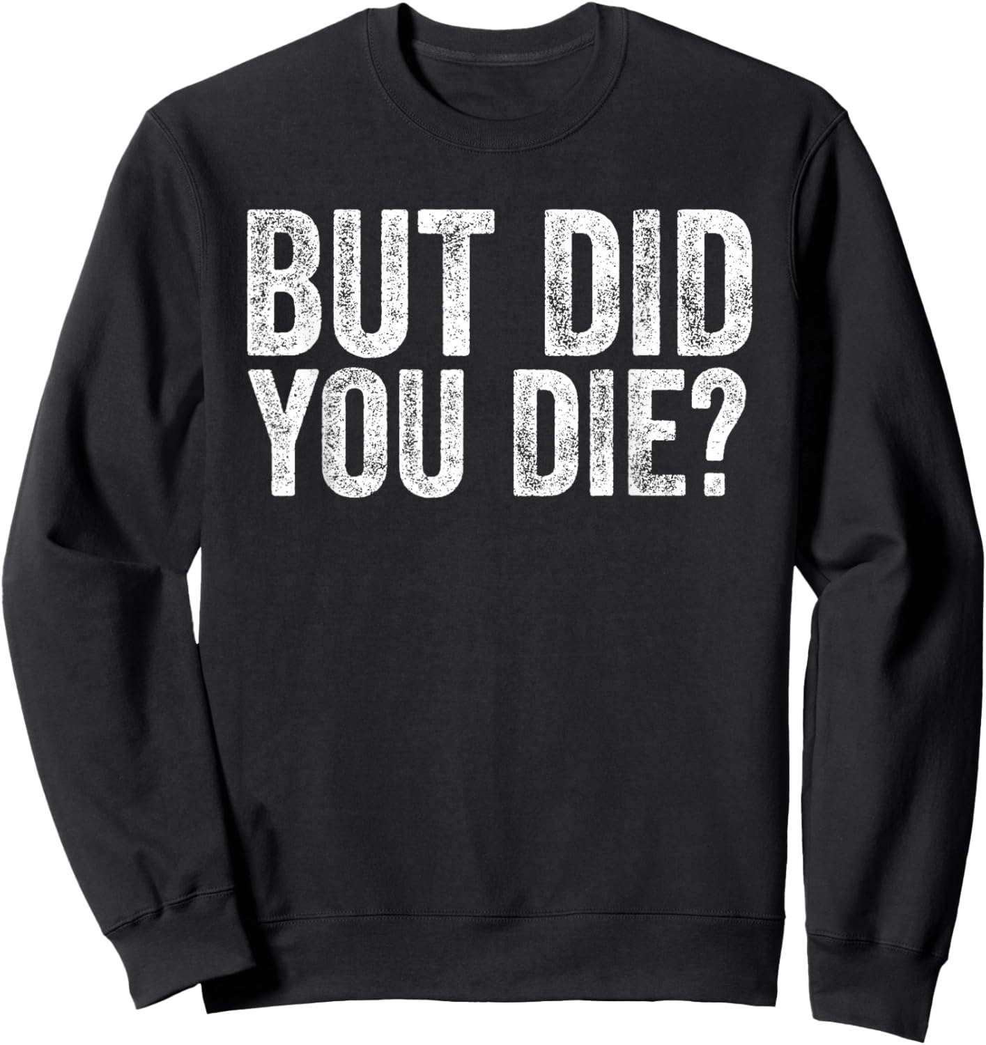 But Did You Die? Funny Gym Fitness Workout Sweatshirt - Sweatshirt | Black