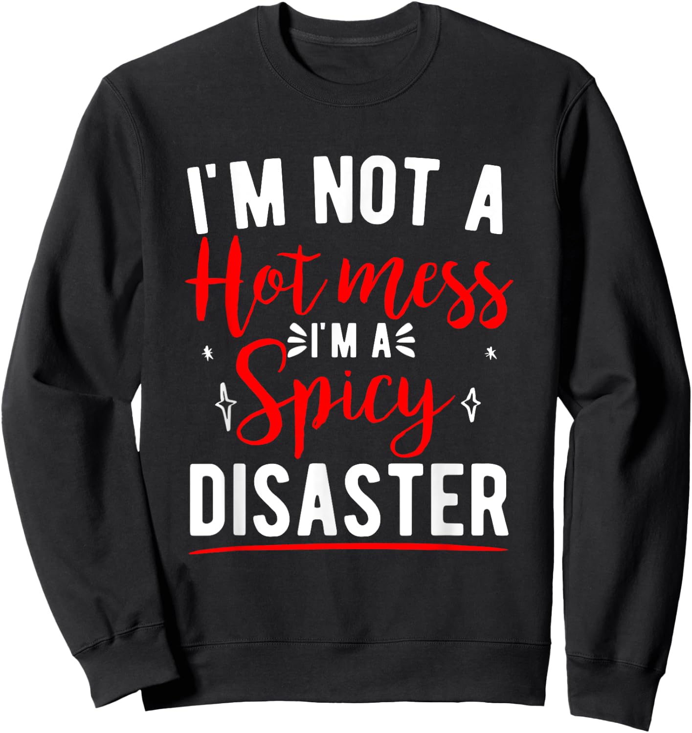 I'm Not A Hot Mess I'm A Spicy Disaster Funny Sarcastic Sweatshirt - Sweatshirt | Black