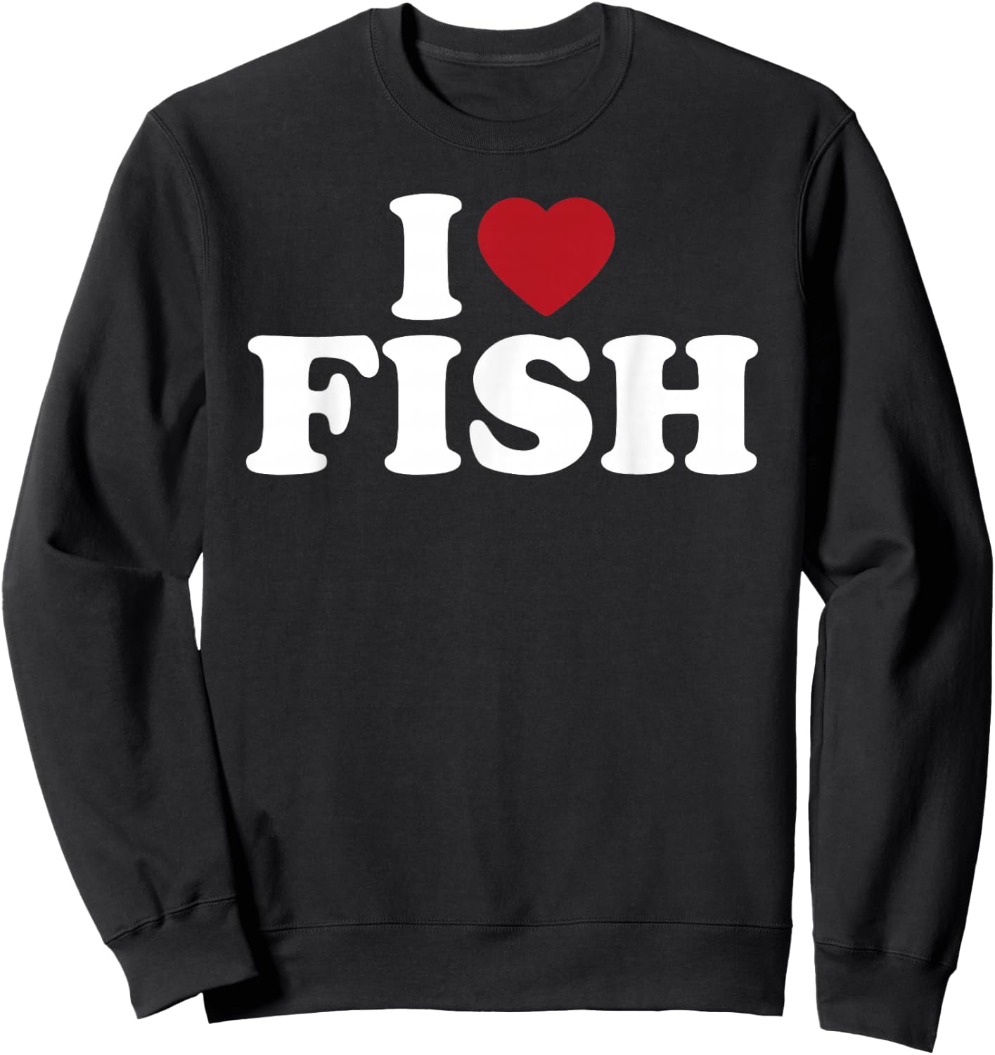 I Love Fish Funny Seafood Fishing Humor Design Sweatshirt - Sweatshirt | Black