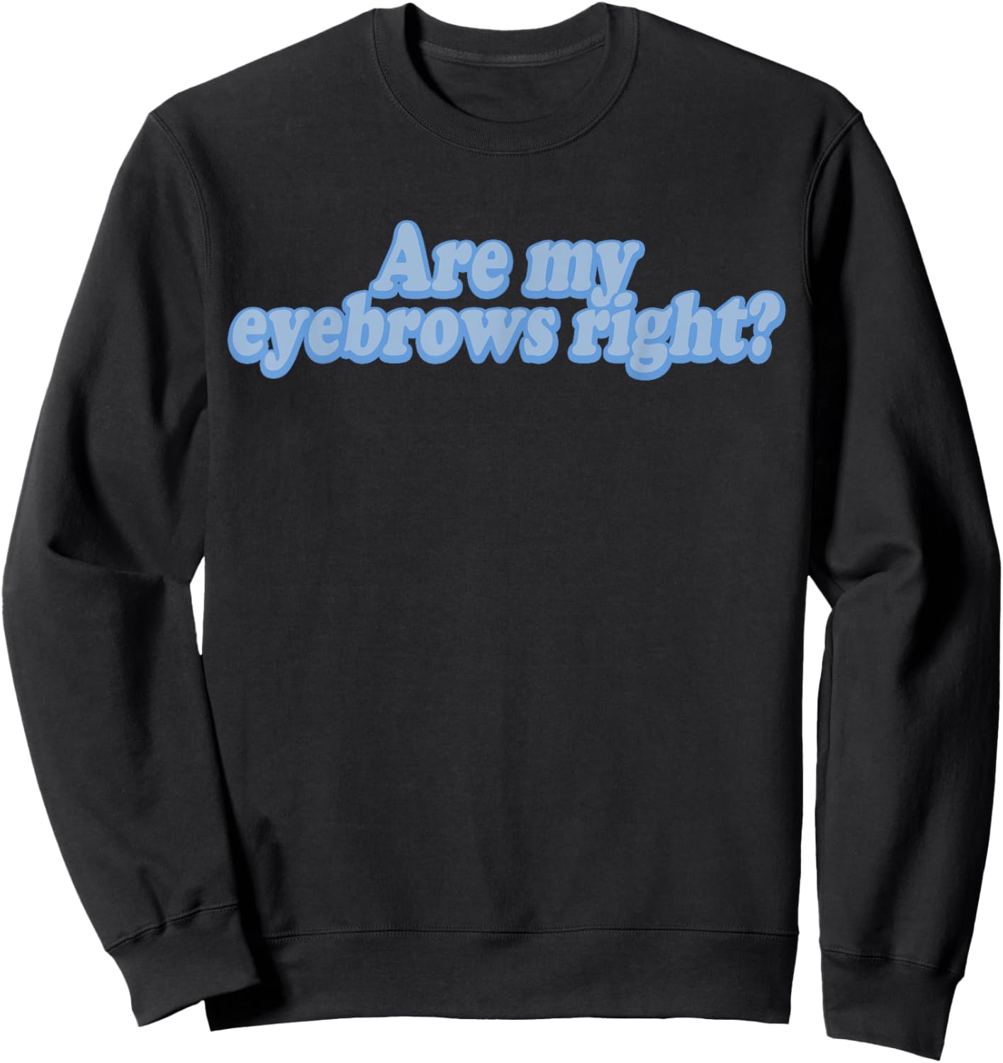 Are My Eyebrows Right Sweatshirt - Sweatshirt | Black
