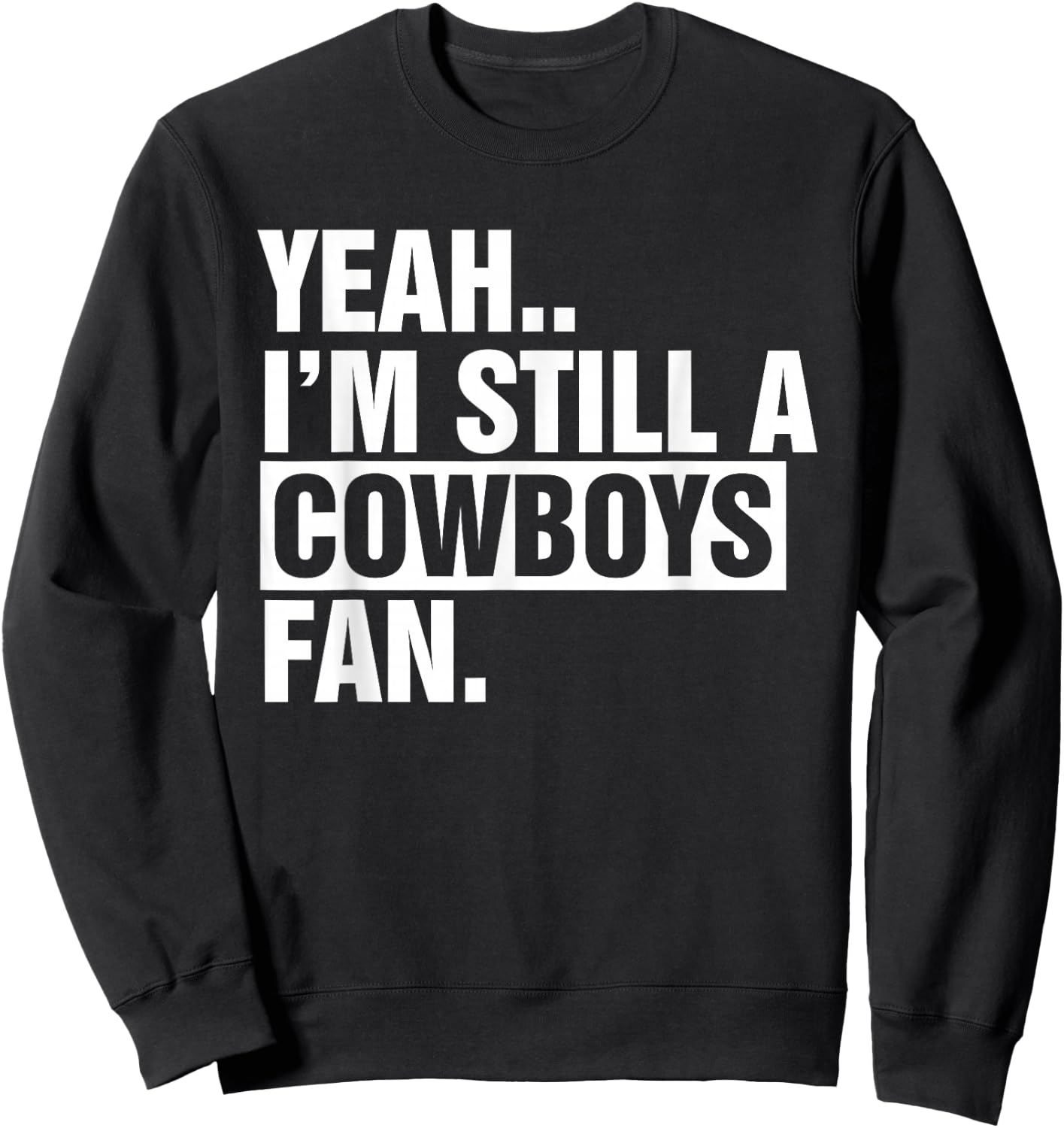 Yeah.. I'm Still A Cowboys Fan Apparel Sweatshirt - Sweatshirt | Black