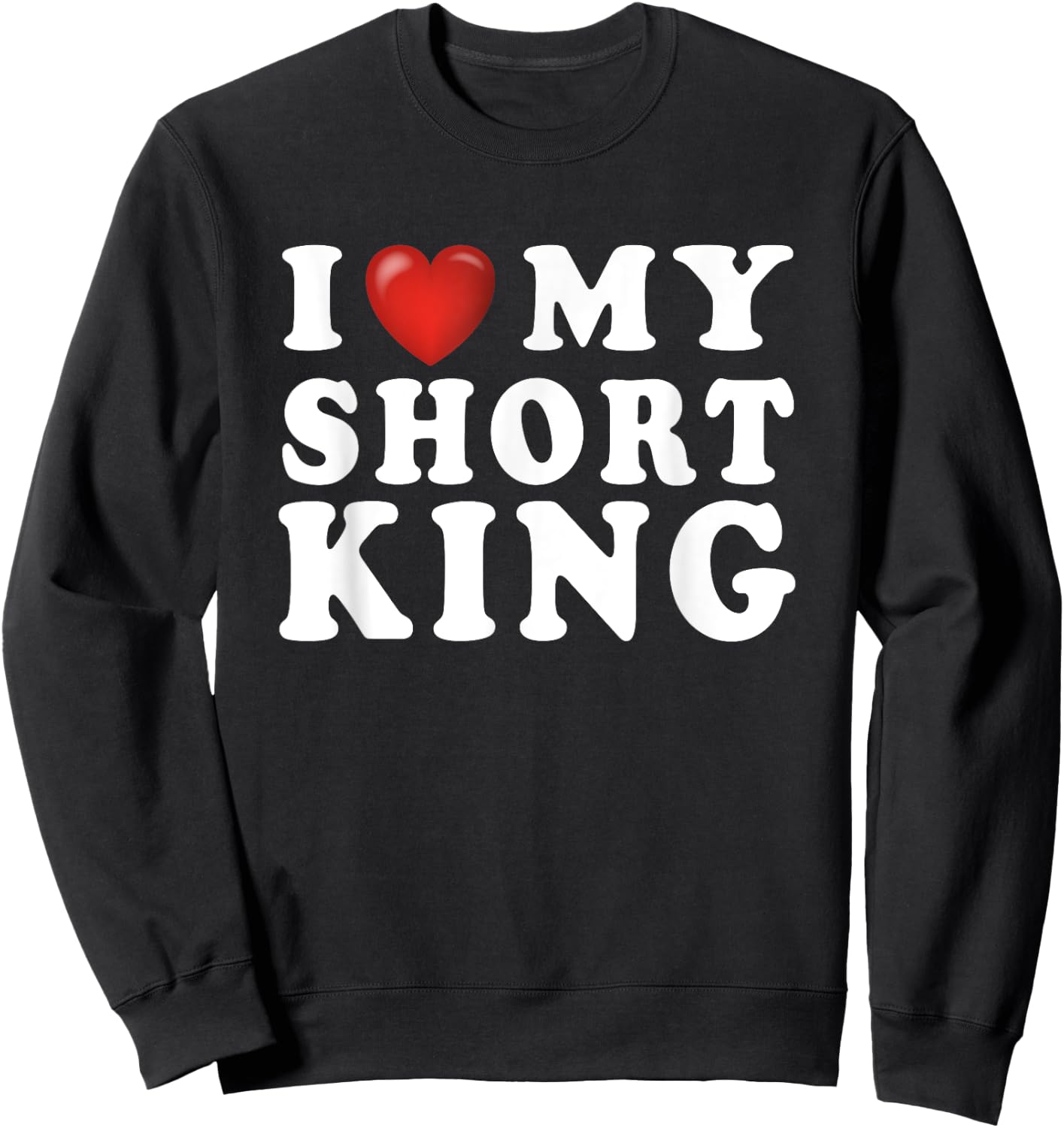 I Love My Short King I Heart My Short King - Funny Gag Sweatshirt - Sweatshirt | Black