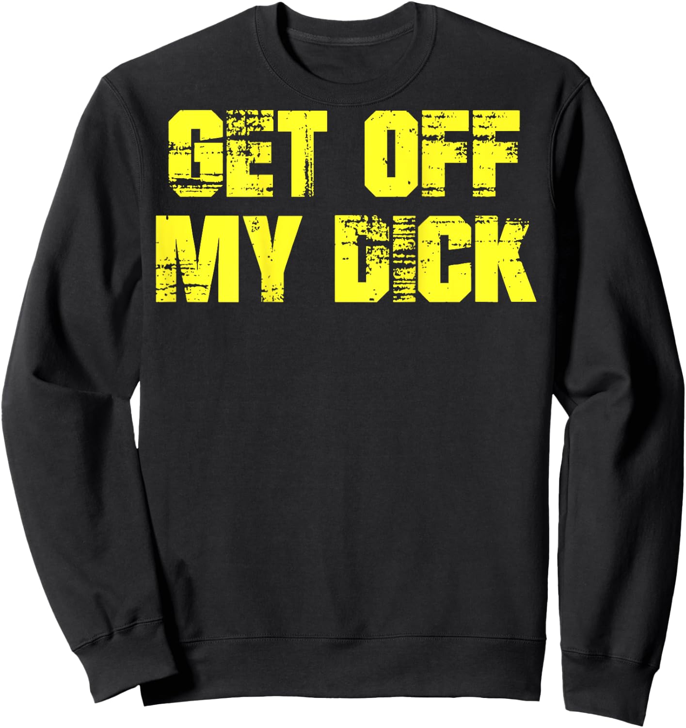 Get Off My Dick (on back) Sweatshirt - Sweatshirt | Black