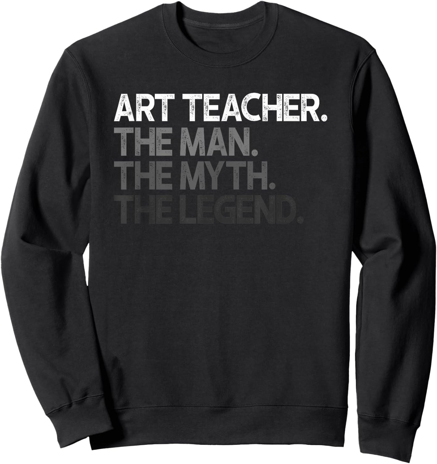 Art Teacher The Man Myth Legend Gift Sweatshirt - Sweatshirt | Black