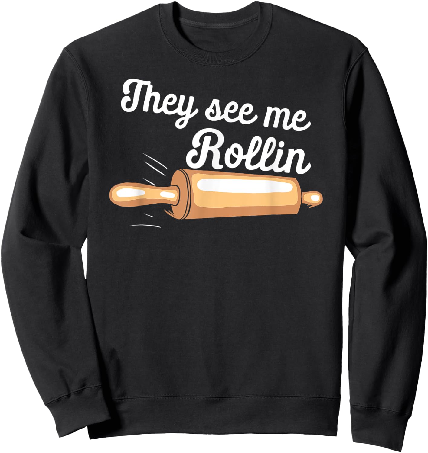 Rolling Pin They See Me Rolling Baker Funny Baking Bakers Sweatshirt - Sweatshirt | Black