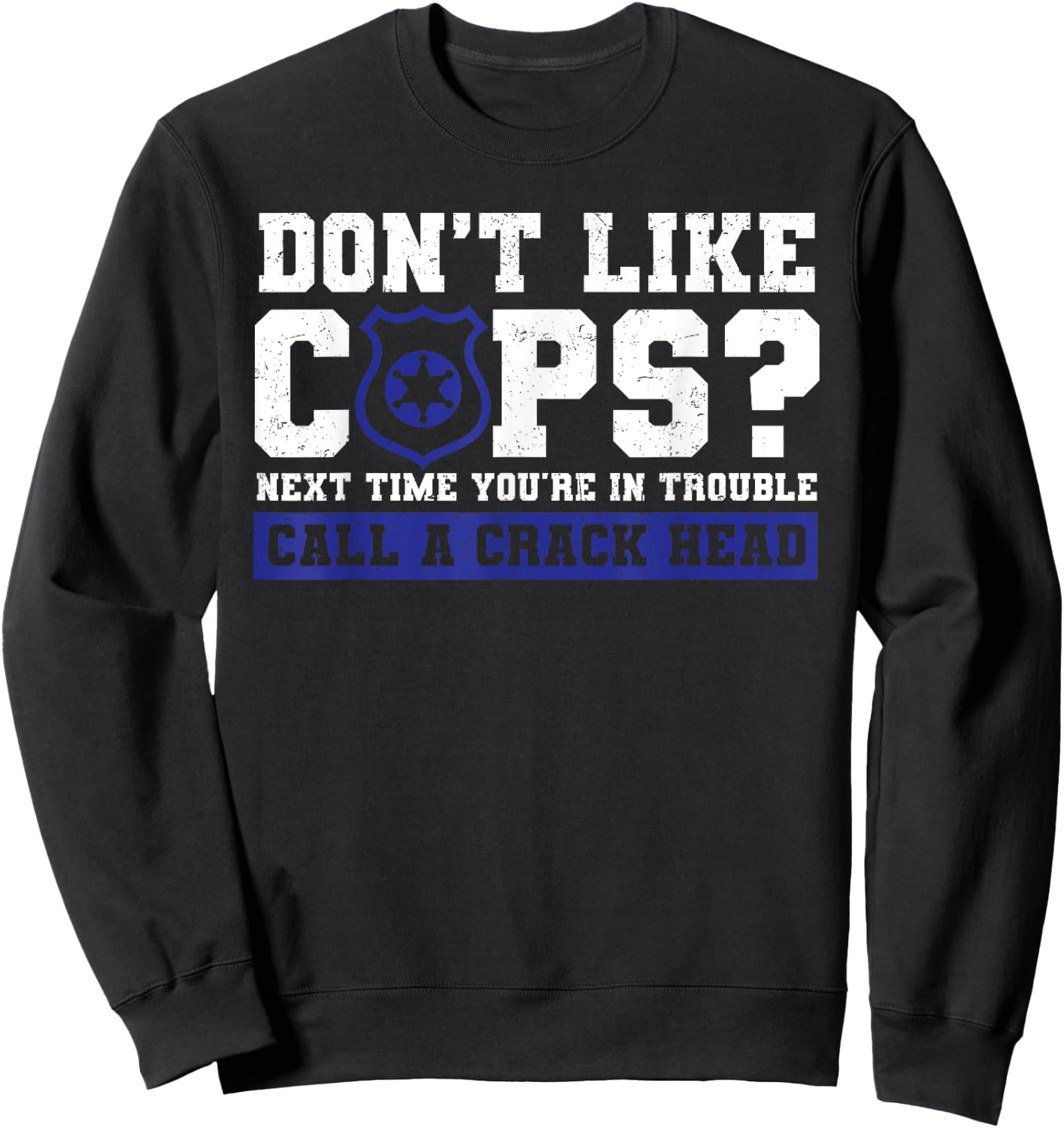 Don't Like Cops? Call Crack Head Policeman Sarcastic Grunge Sweatshirt - Sweatshirt | Black