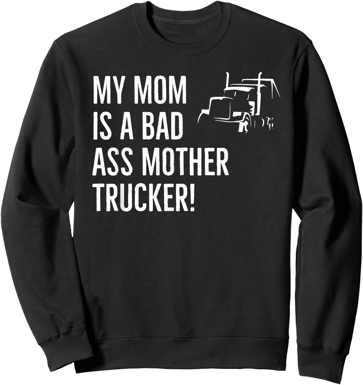Funny My Mom Is A Bad Ass Mother Trucker Driver Humor Sweatshirt - Sweatshirt | Black