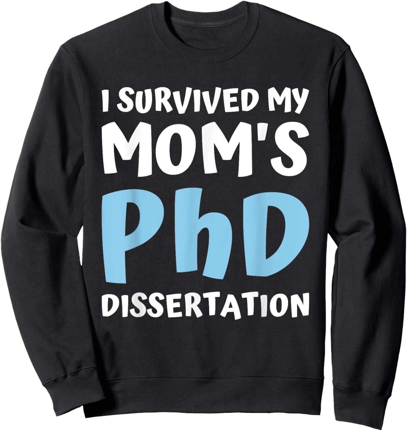 I Survived My Moms Phd Dissertation College Graduation 2021 Sweatshirt - Sweatshirt | Black