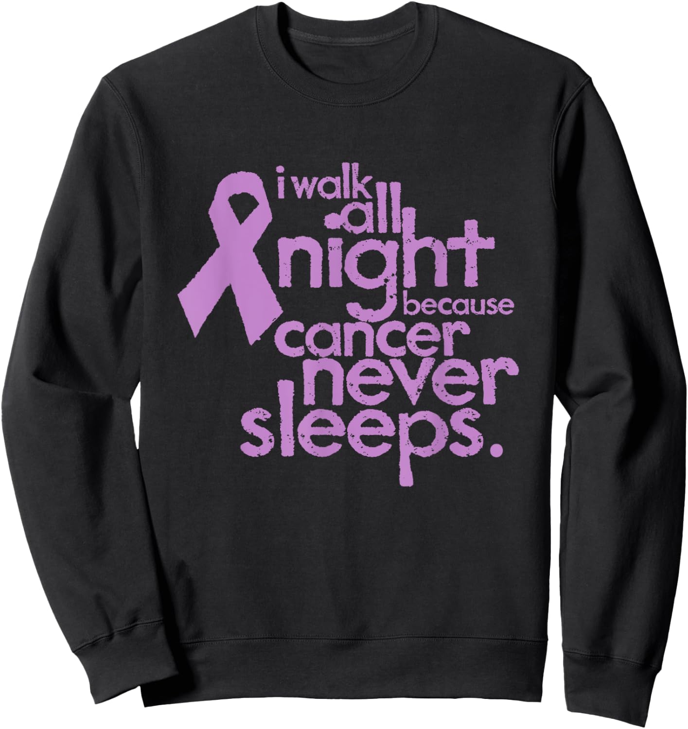 I Walk All Night Because Cancer Never Sleeps Relay Event Sweatshirt - Sweatshirt | Black