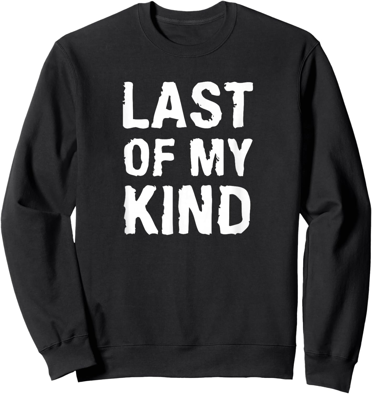 Last Of My Kind sarcastic funny parody for dad Sweatshirt - Sweatshirt | Black