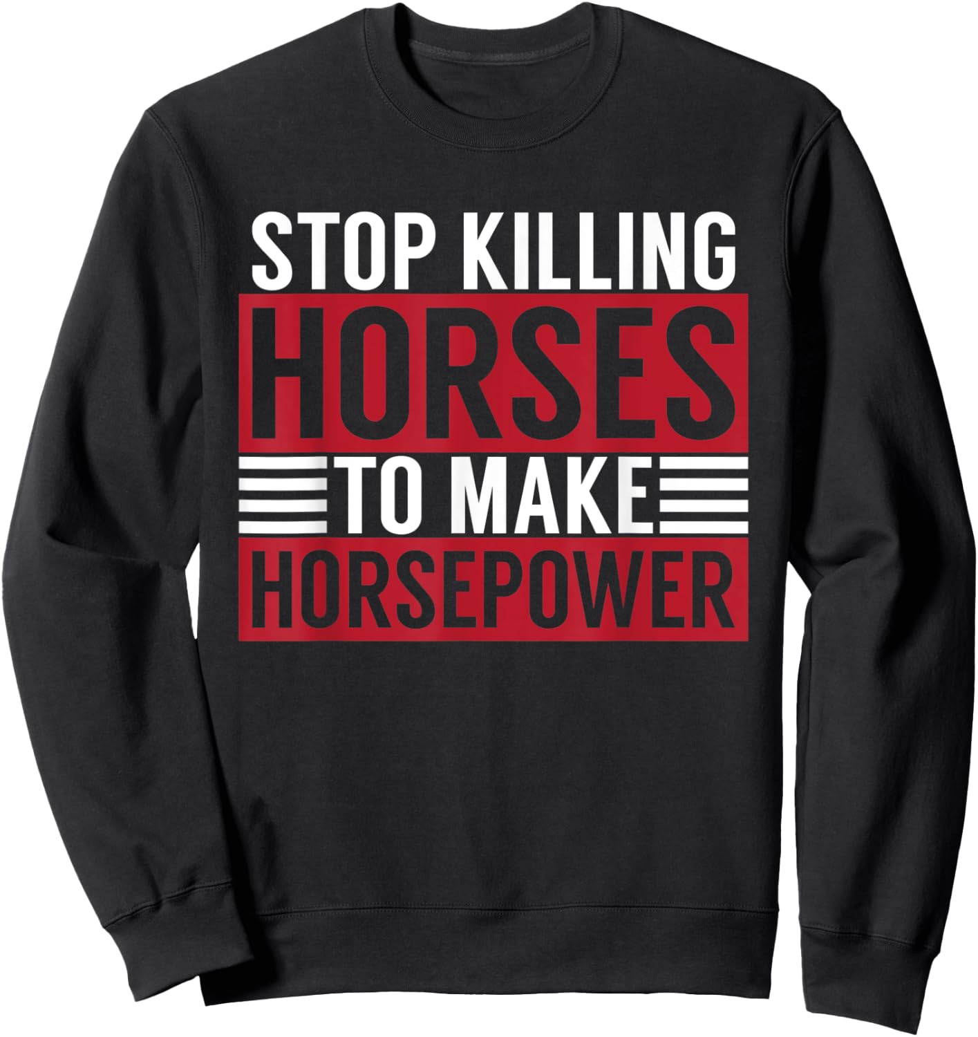 Stop Killing Horses To Make Horsepower Funny Sarcastic Quote Sweatshirt - Sweatshirt | Black