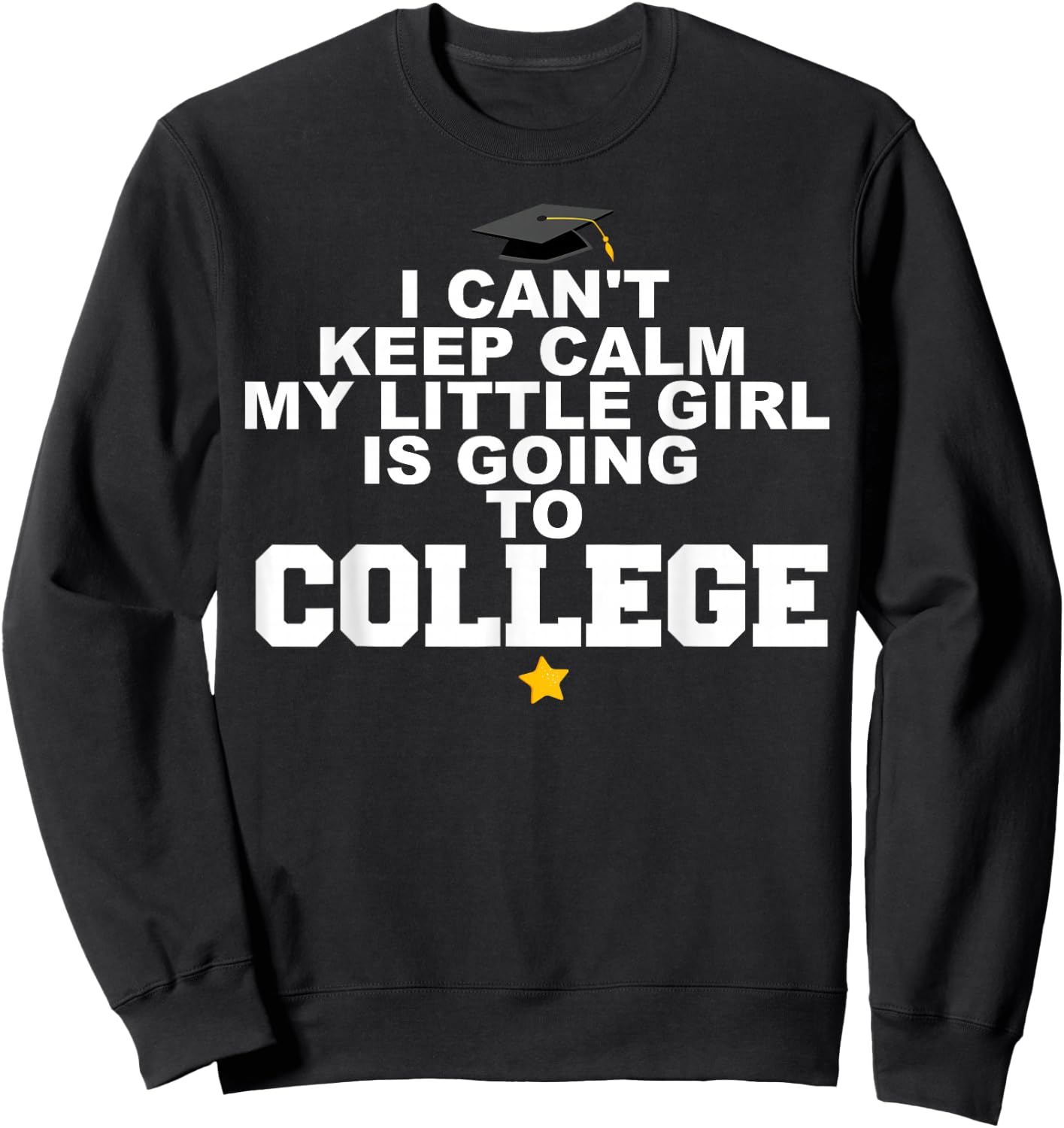I Can't Keep Calm My Little Girl is Going to College Sweatshirt - Sweatshirt | Black