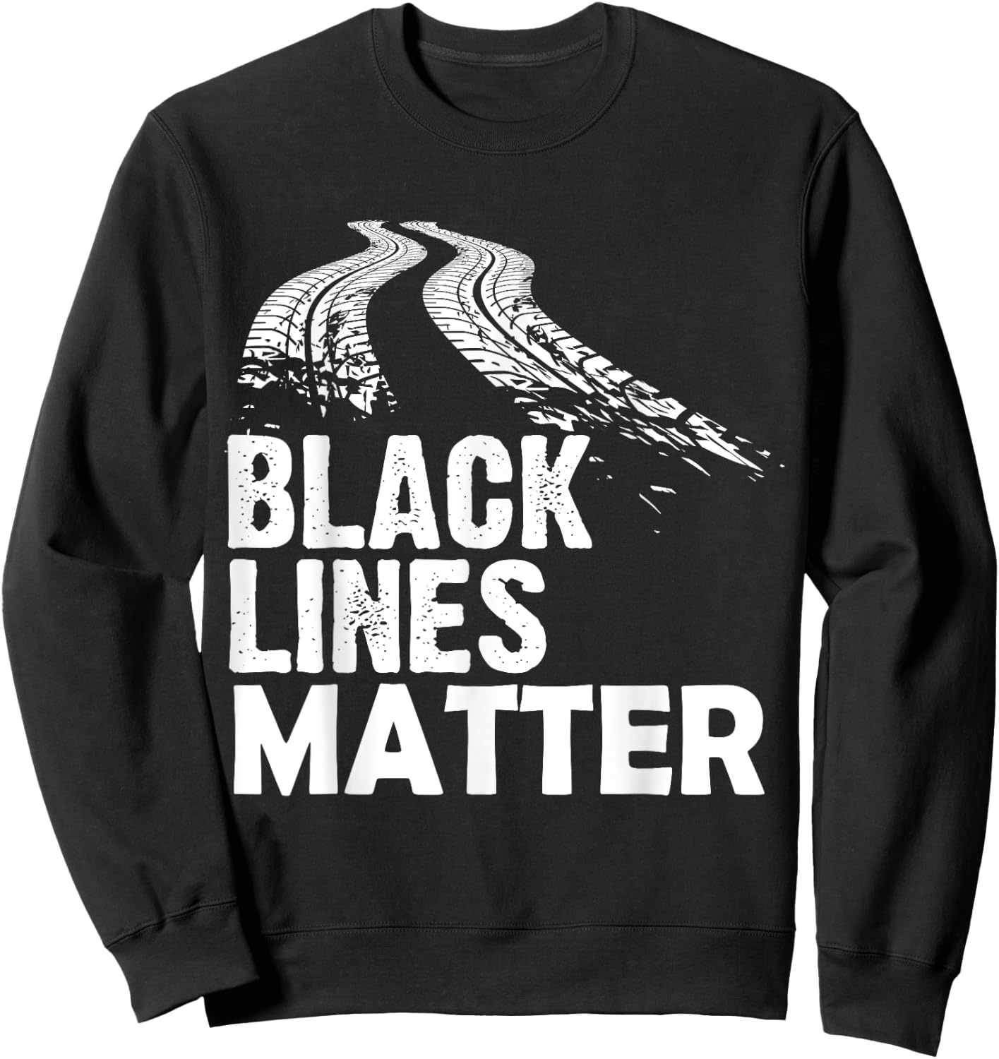 Black Lines Matter! Funny Racing Drift Car Guys Sweatshirt - Sweatshirt | Black
