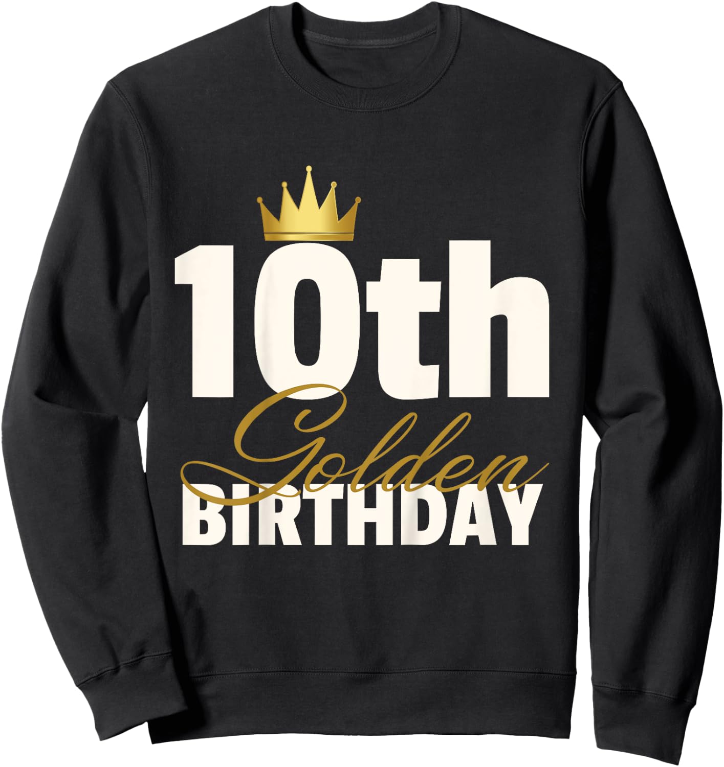 10th Golden Birthday Year Age Crown Sweatshirt - Sweatshirt | Black