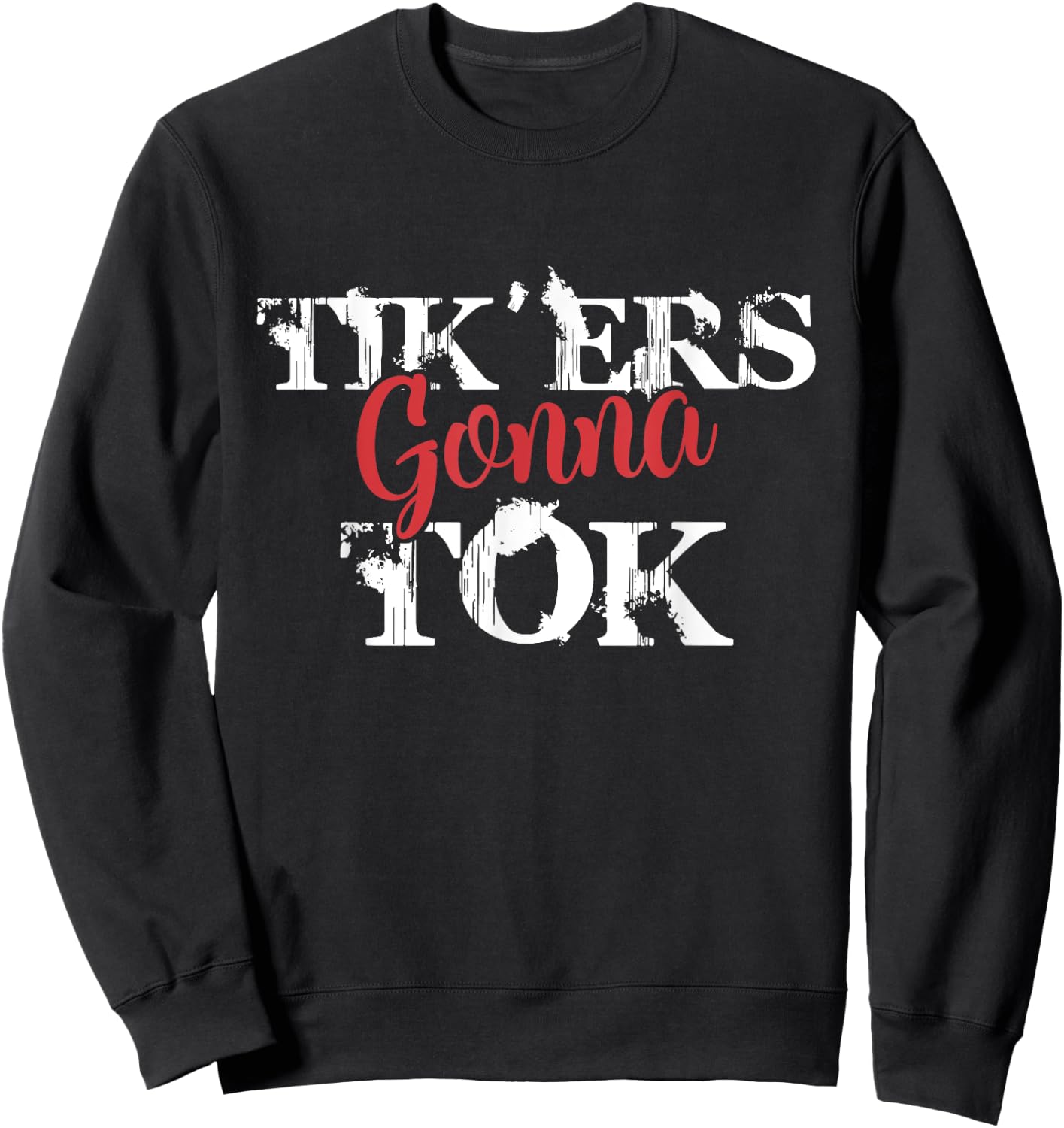 Tik'ers Gonna Tok Funny Social Quote Meme Sweatshirt - Sweatshirt | Black