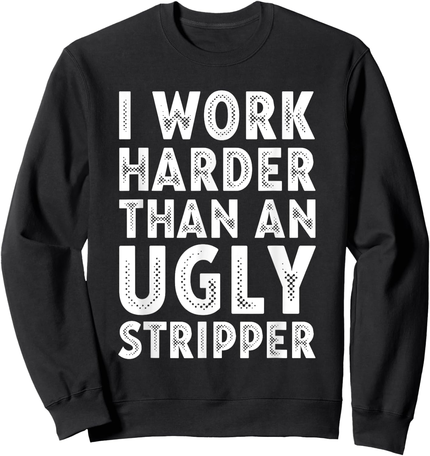 I Work Harder than an Ugly Stripper Sweatshirt - Sweatshirt | Black