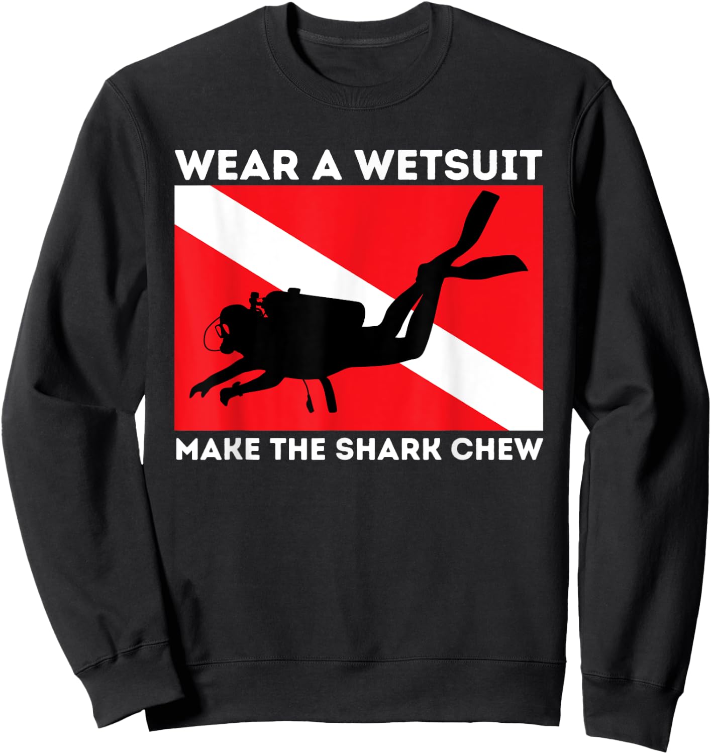 Wear A Wetsuit Make The Shark Chew - Scuba Diving & Diver Sweatshirt - Sweatshirt | Black