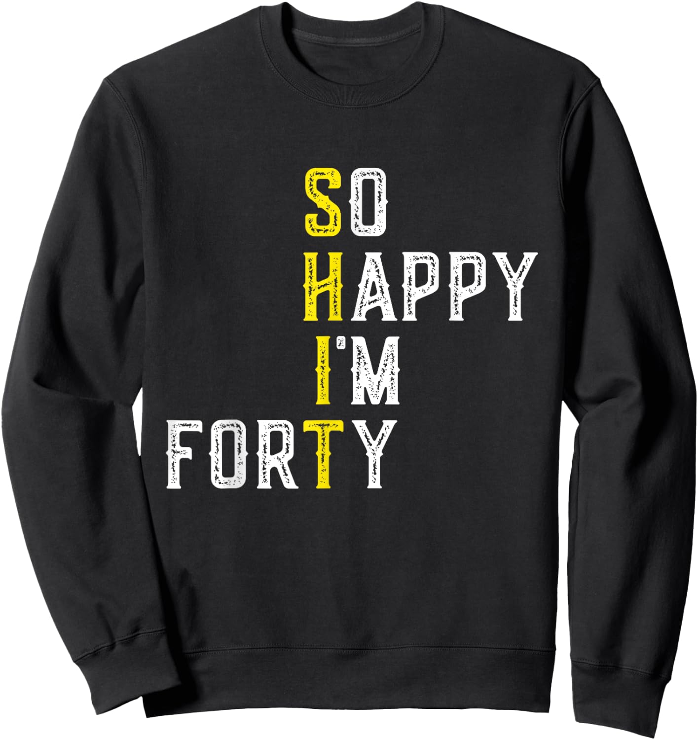 So Happy I'm Forty 40 Years Old Gag Funny 40th Birthday Sweatshirt - Sweatshirt | Black