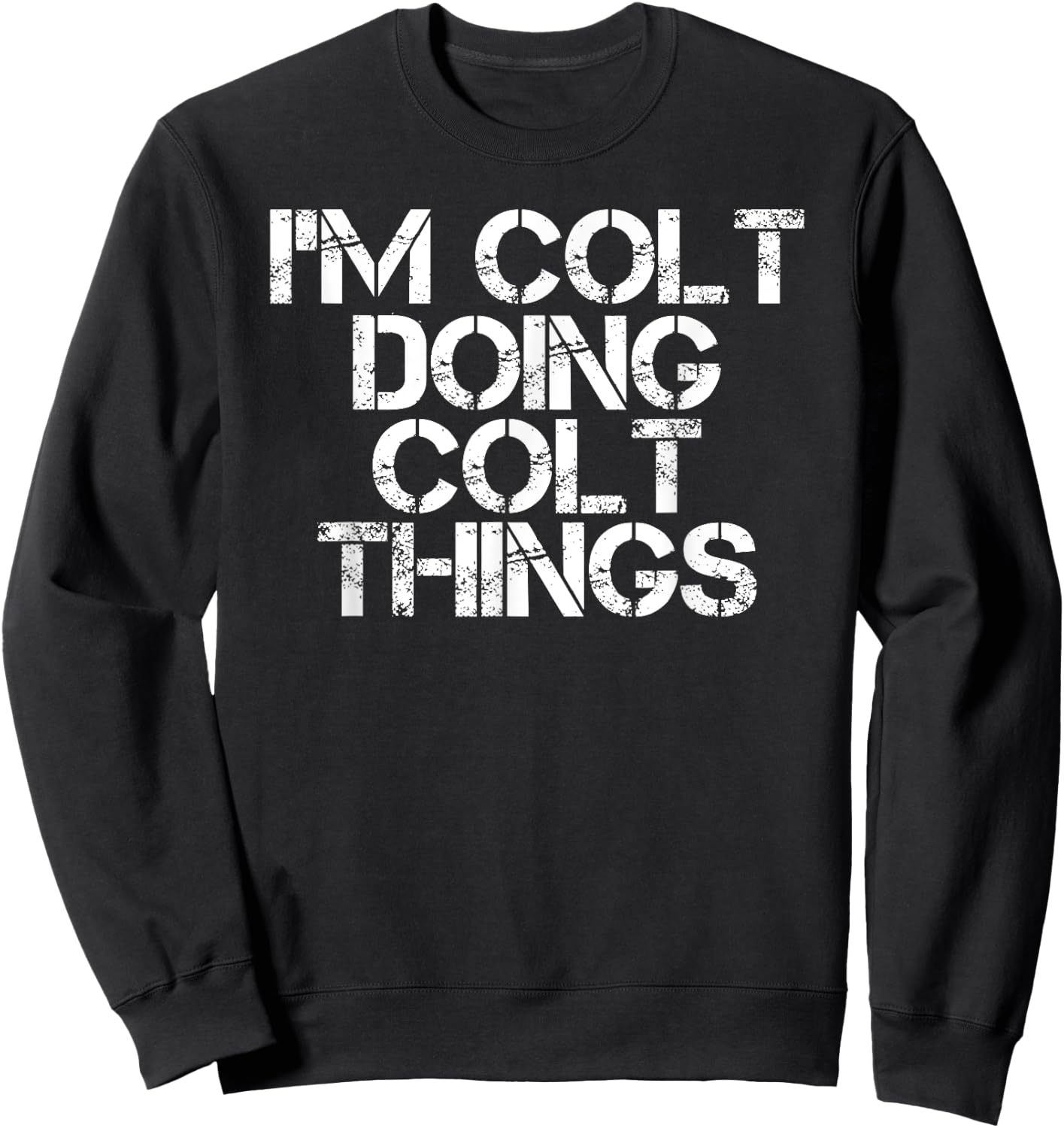 I'M COLT DOING COLT THINGS Name Funny Birthday Gift Sweatshirt - Sweatshirt | Black