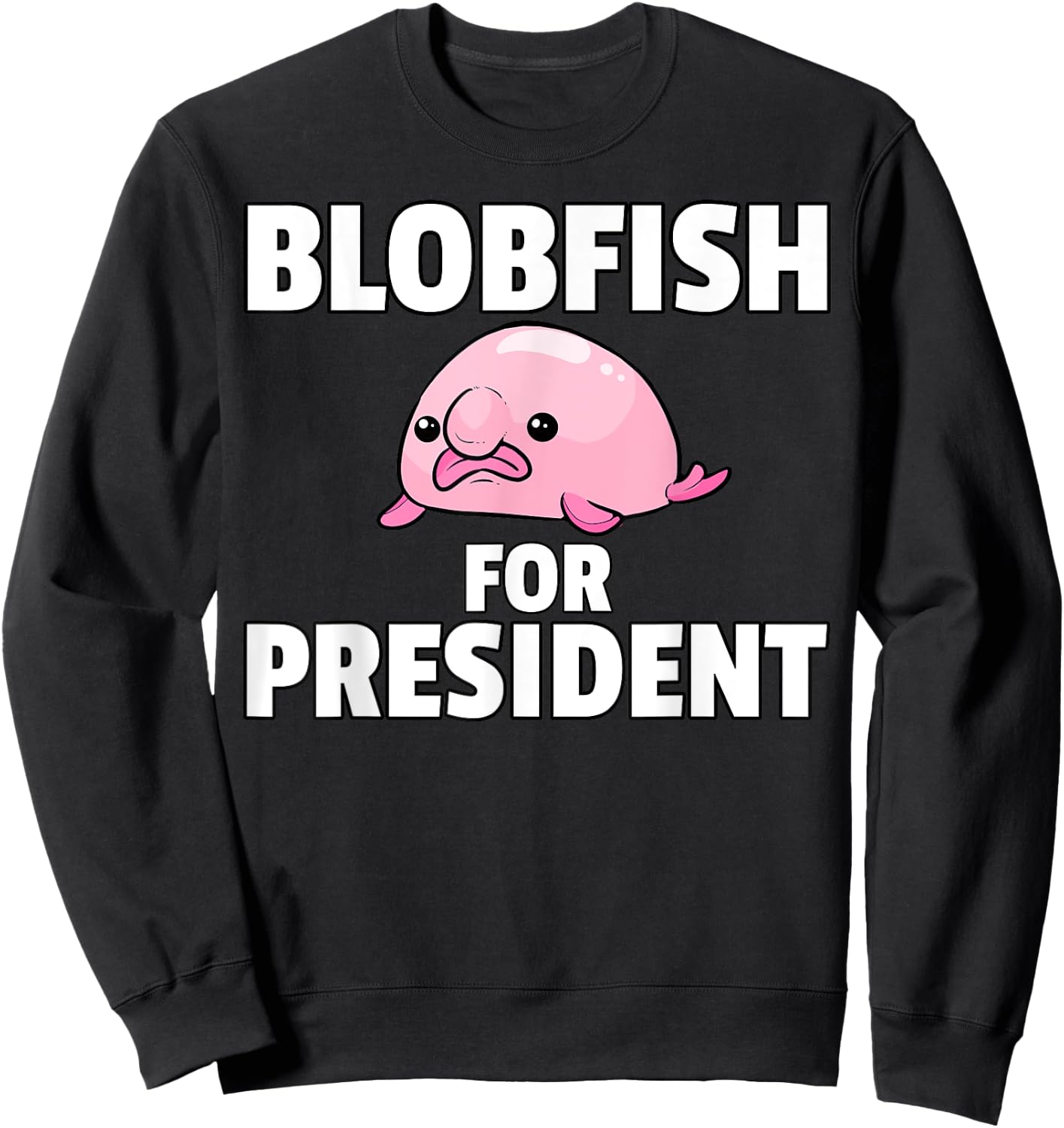 Blobfish For President Gift Funny Blob Fish Sweatshirt - Sweatshirt | Black