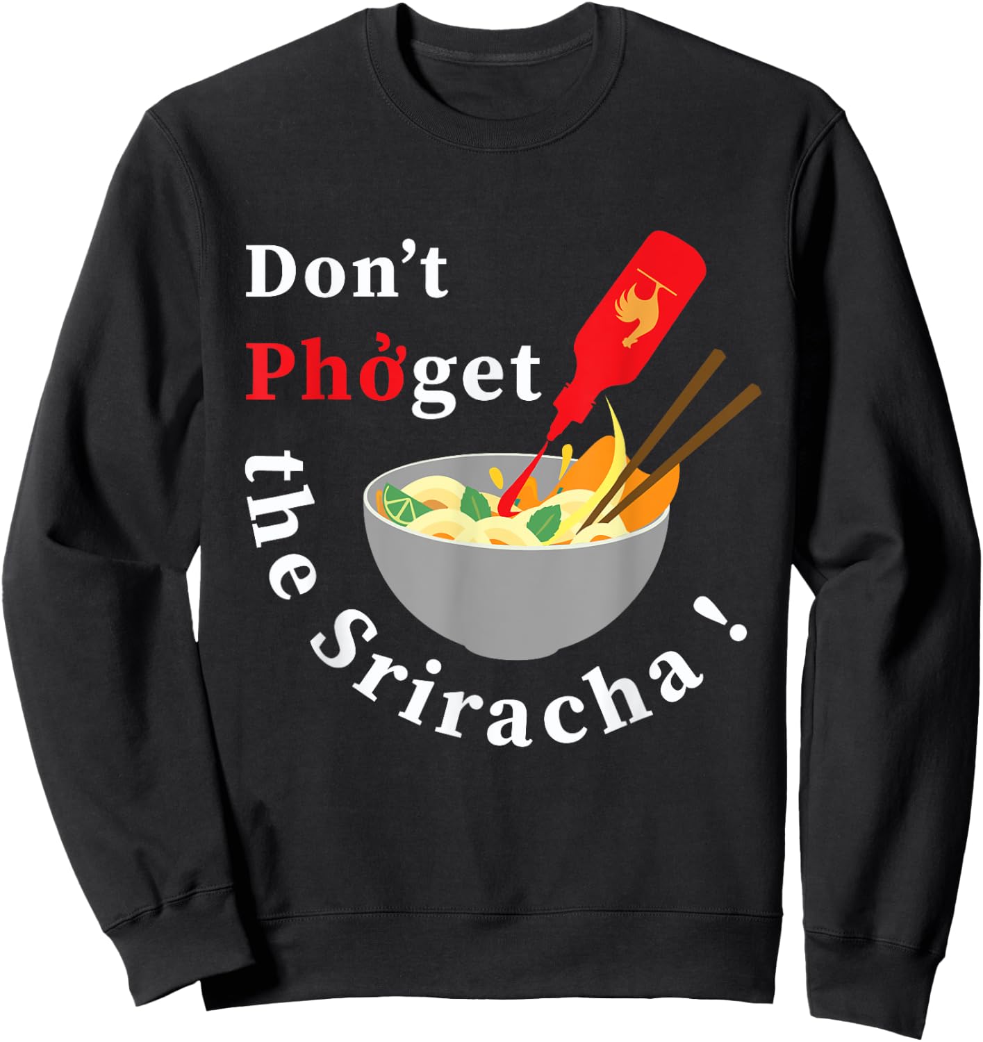 Don't Pho Get The Sriracha Funny Noodle Soup Foodie Gift Sweatshirt - Sweatshirt | Black
