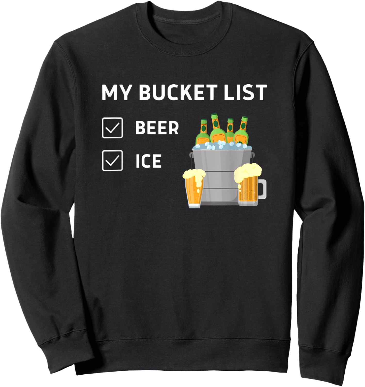 My Bucket List Beer Ice, Funny Beer Lovers, Drinking Party Sweatshirt - Sweatshirt | Black