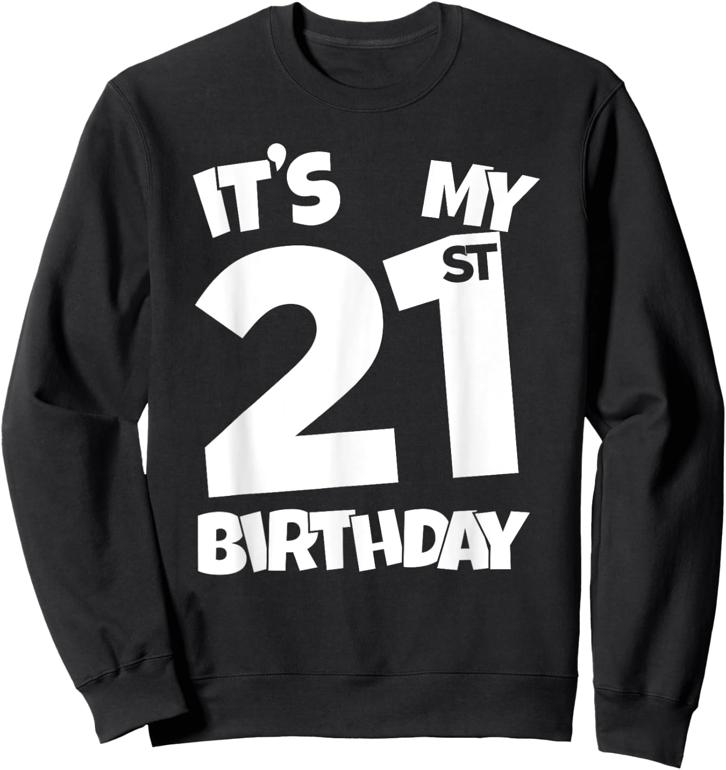 It's My 21st Birthday 21 Years Old Happy Twenty-First B-day Sweatshirt - Sweatshirt | Black