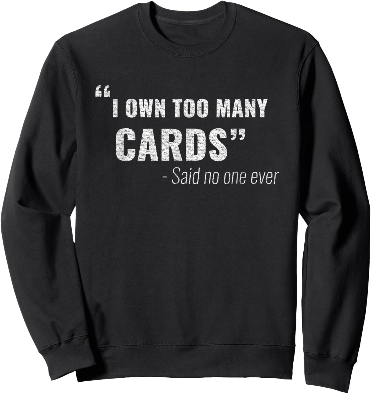 Funny I own too many cards said no one ever TCG Collector Sweatshirt - Sweatshirt | Black