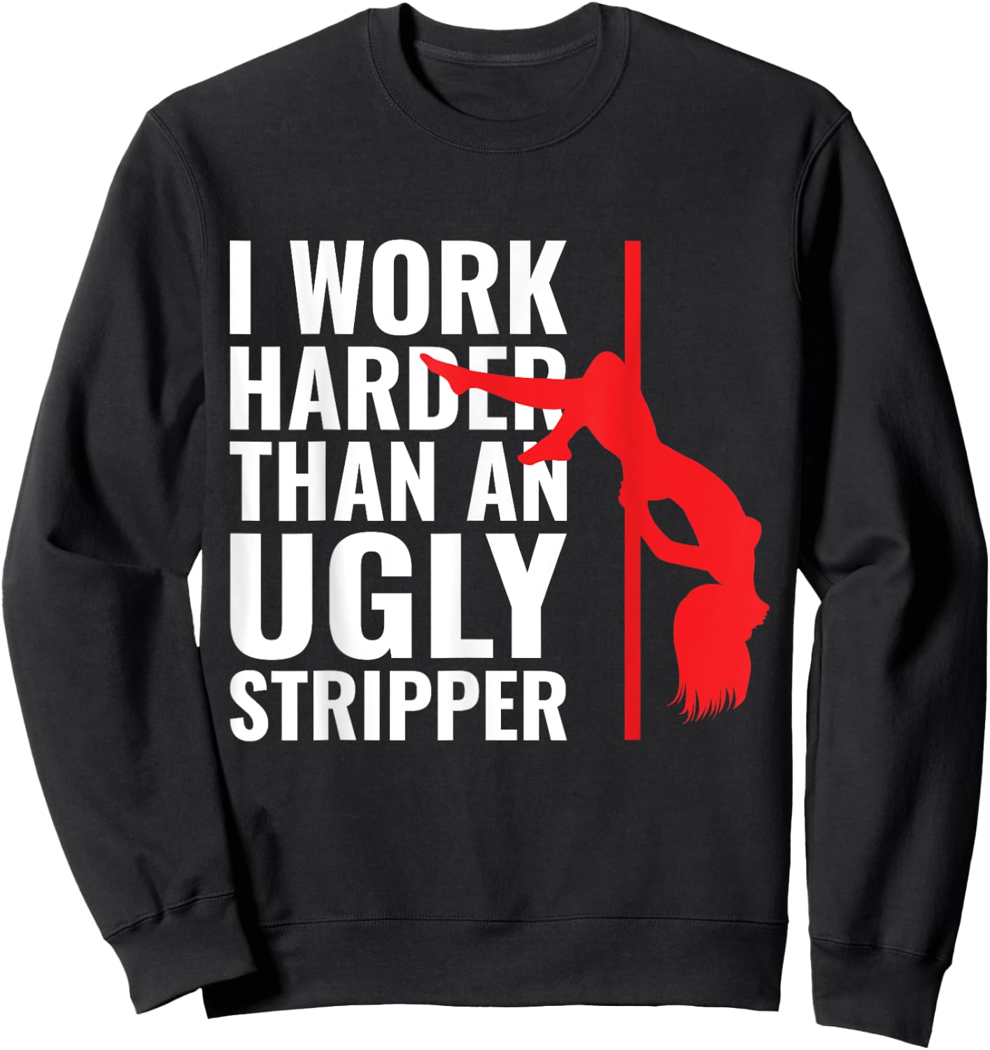 I Work Harder than an Ugly Stripper Sweatshirt - Sweatshirt | Black