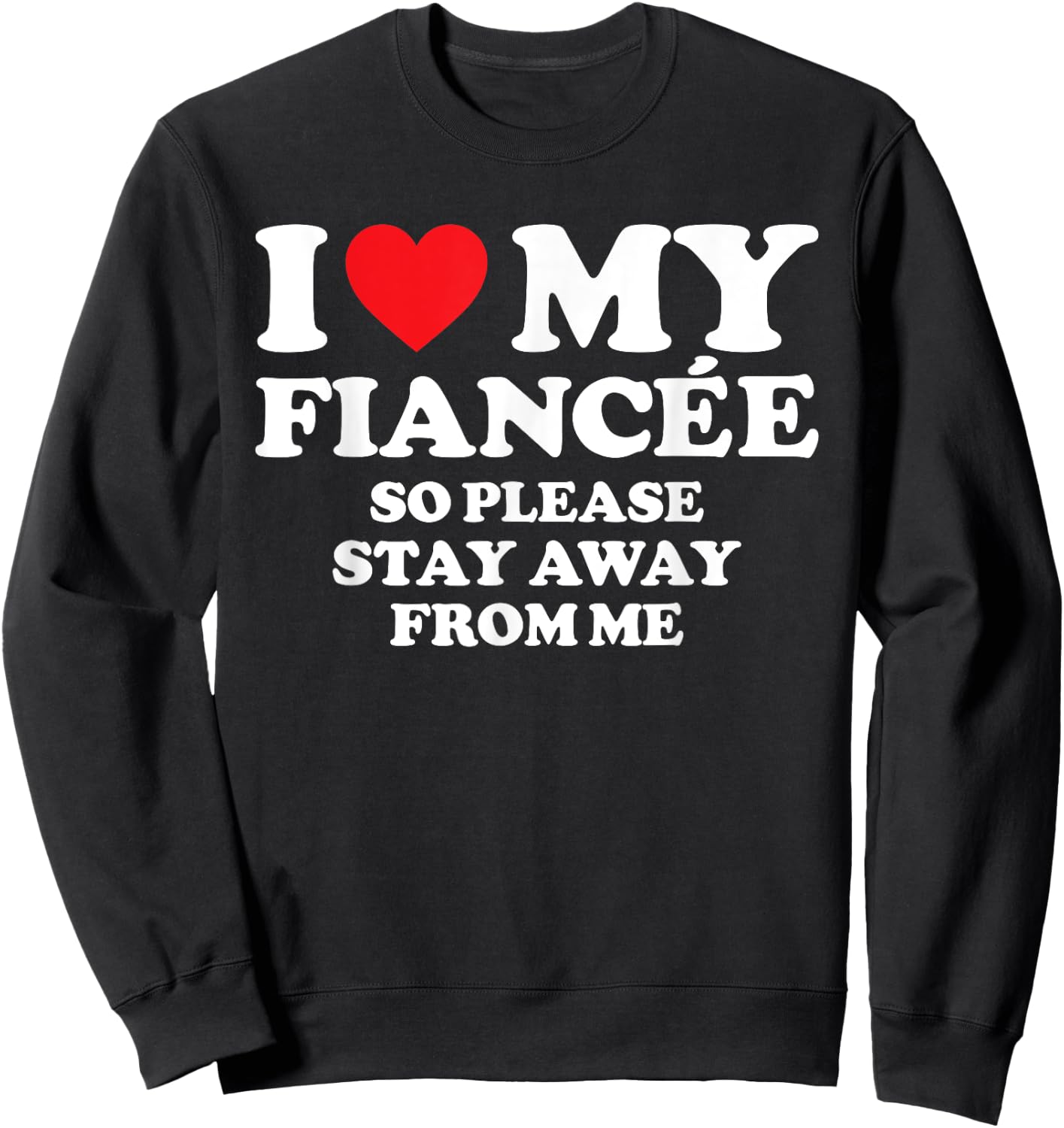 I Love My Fiancée Shirt I Love My Hot Fiancée So Stay Away Sweatshirt - Sweatshirt | Black