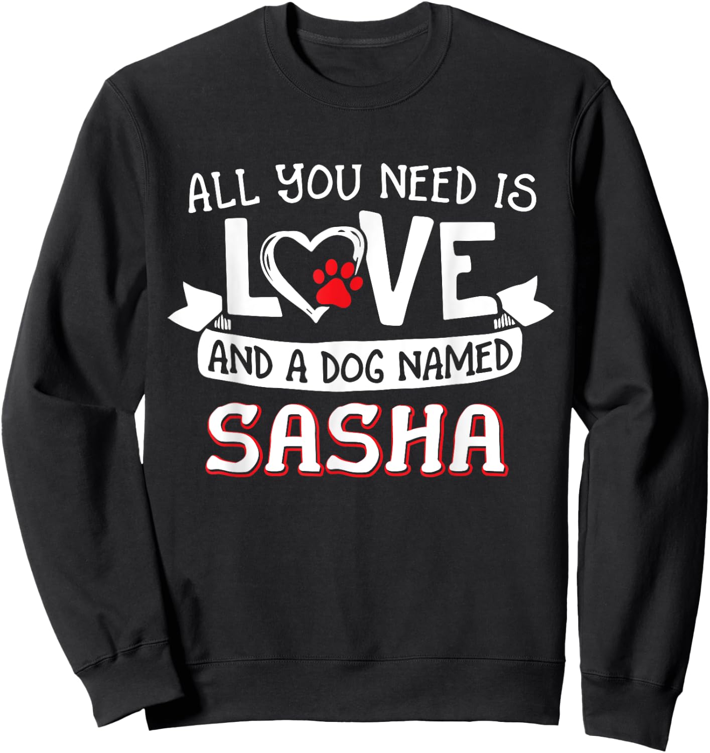 All you need is love and a dog named Sasha small large Men Women Sweatshirt - Sweatshirt | Black