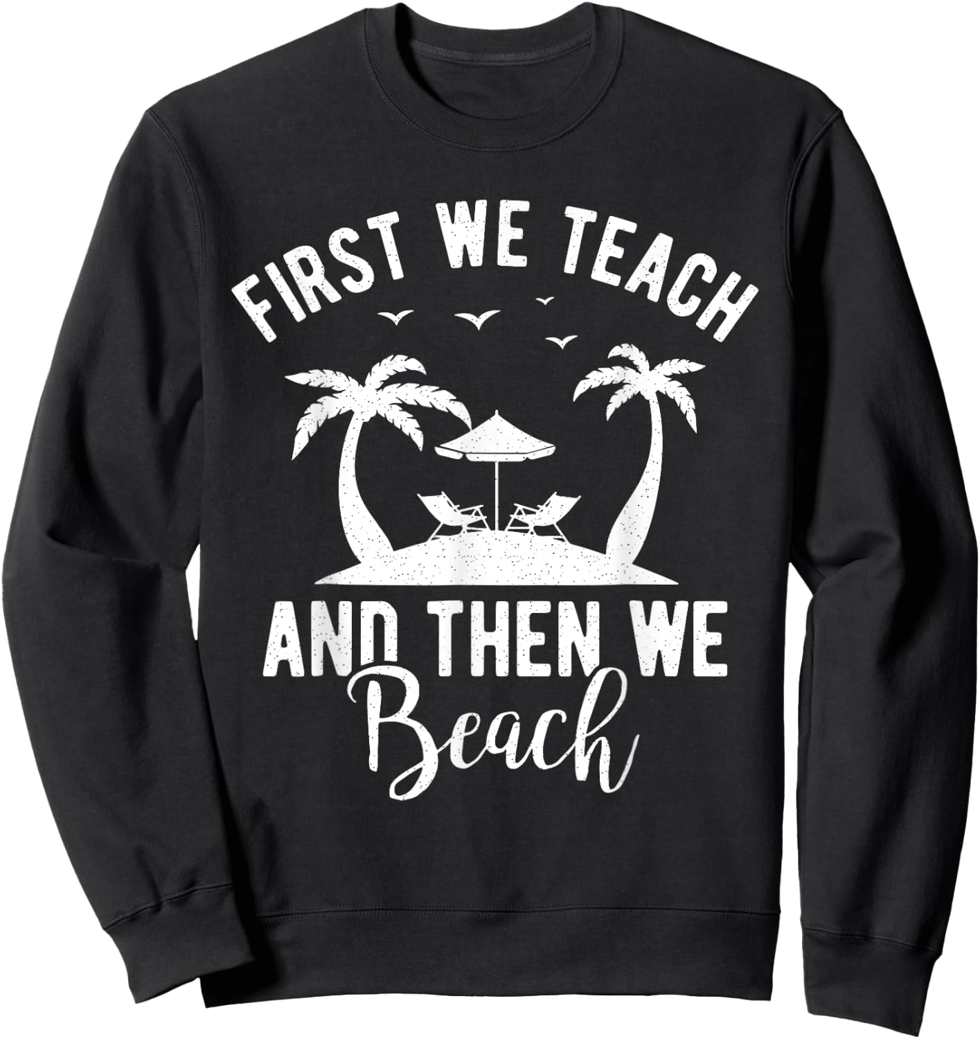Funny Teacher First We Teach And Then We Beach Travel Men Women Sweatshirt - Sweatshirt | Black