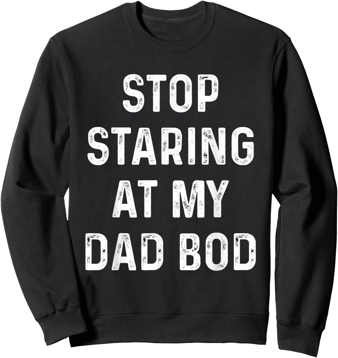 Father's Day For Dad, Papa Funny Stop Staring At My DAD-BOD Sweatshirt - Sweatshirt | Black