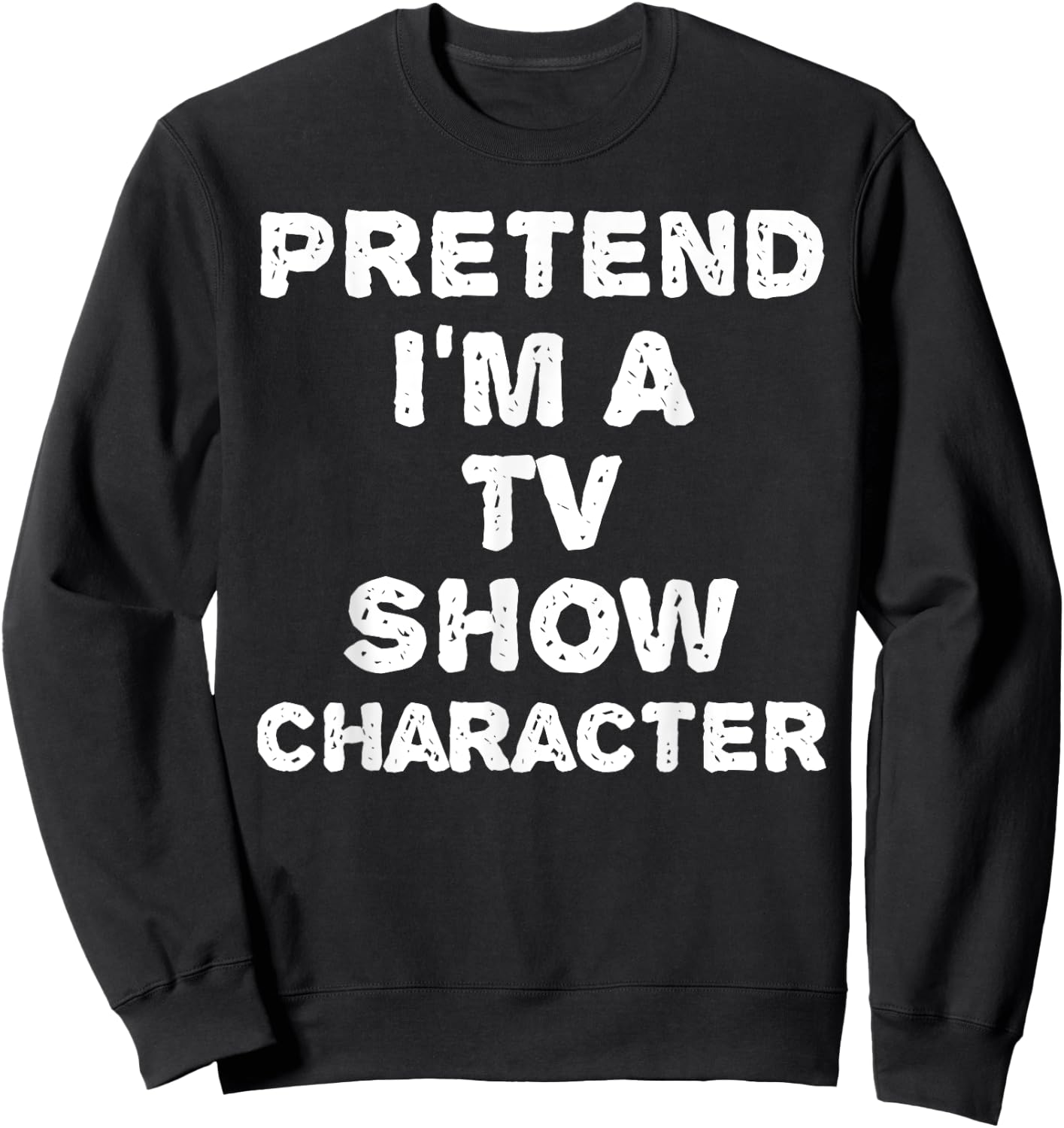 Pretend I'm A TV Show Character Funny Halloween DIY Costume Sweatshirt - Sweatshirt | Black