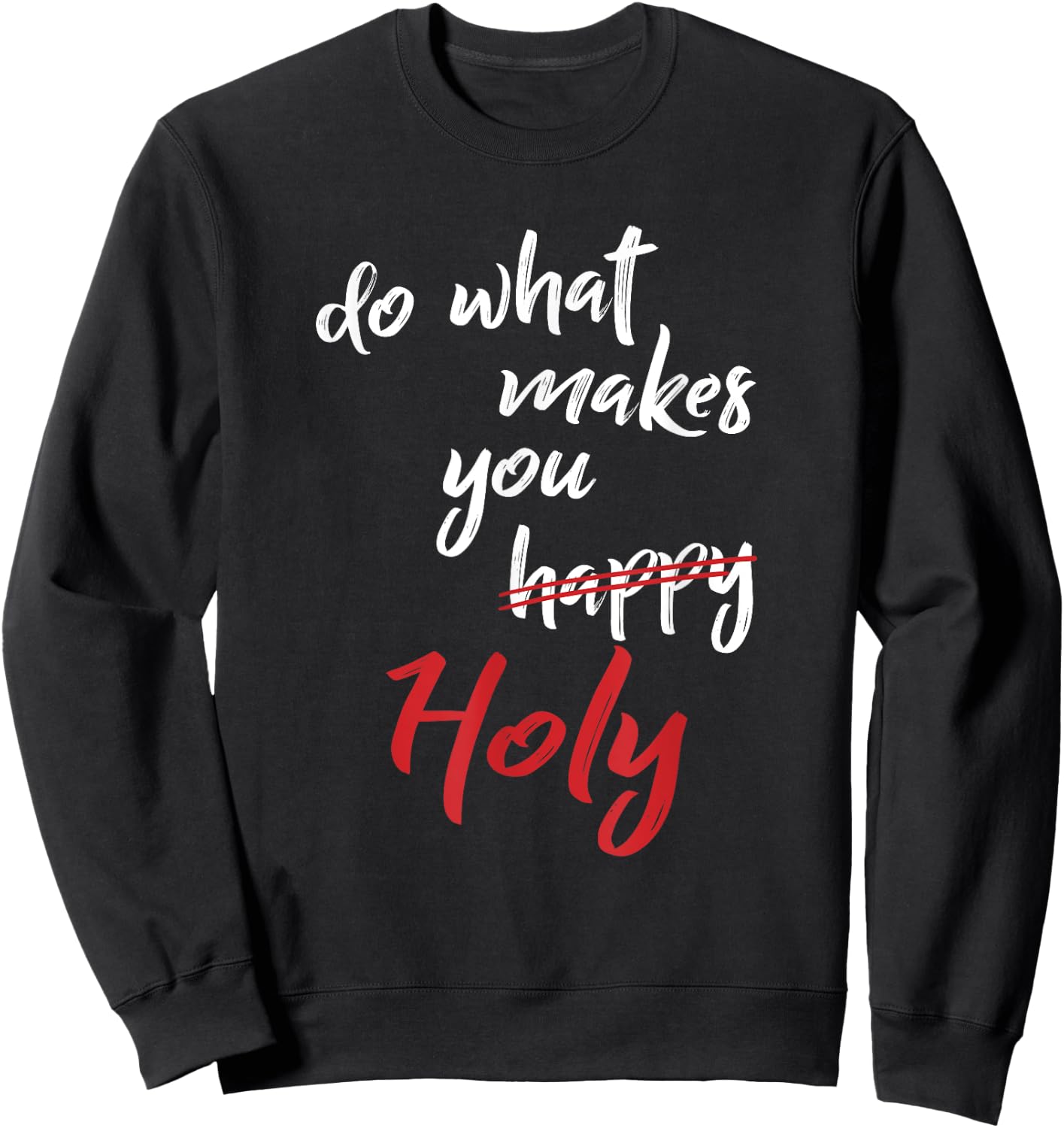 Do What Makes You Happy Holy Humor Quote Saying Sweatshirt - Sweatshirt | Black