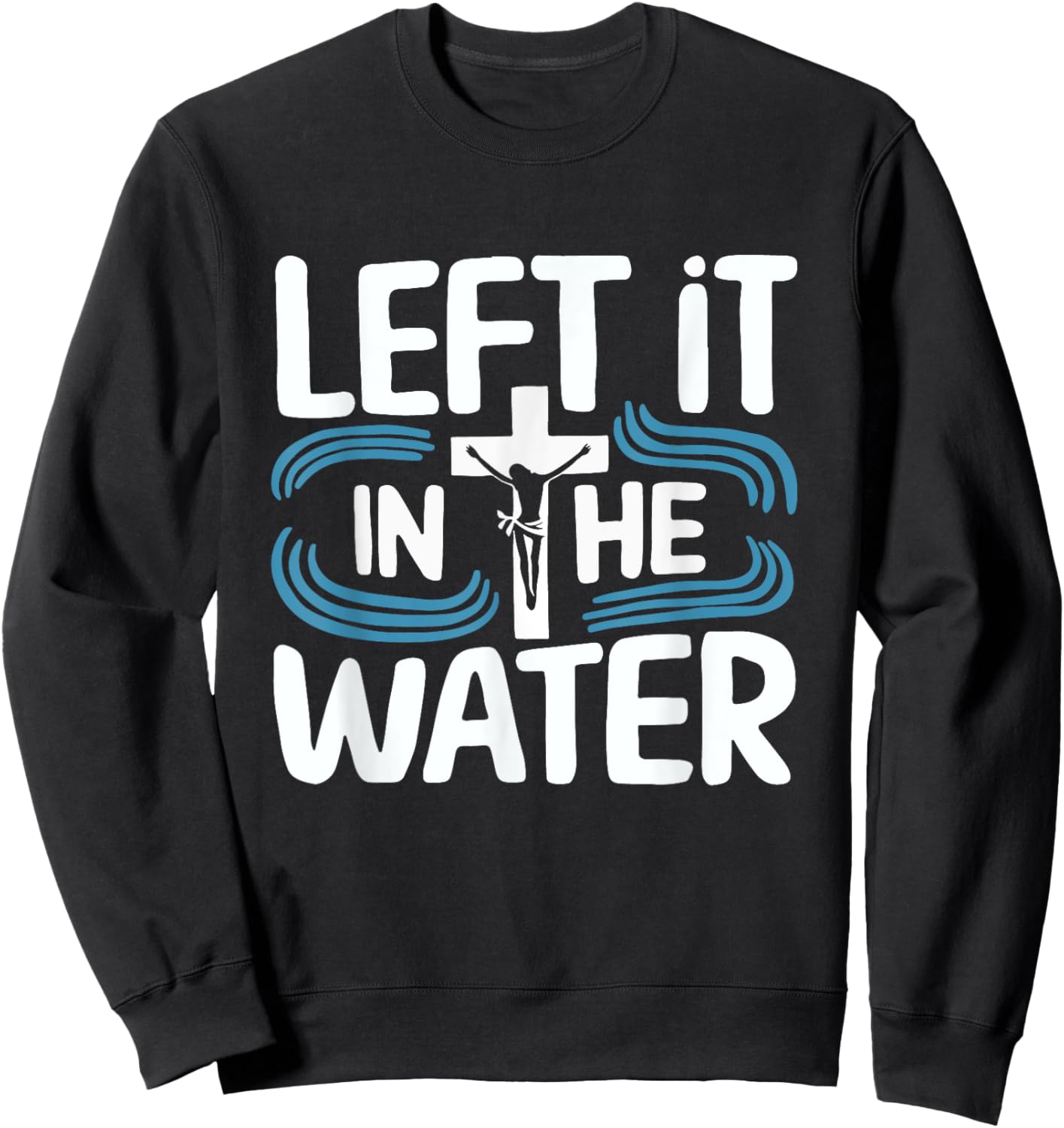 Left It In The Water Baptized Baptism Sweatshirt - Sweatshirt | Black
