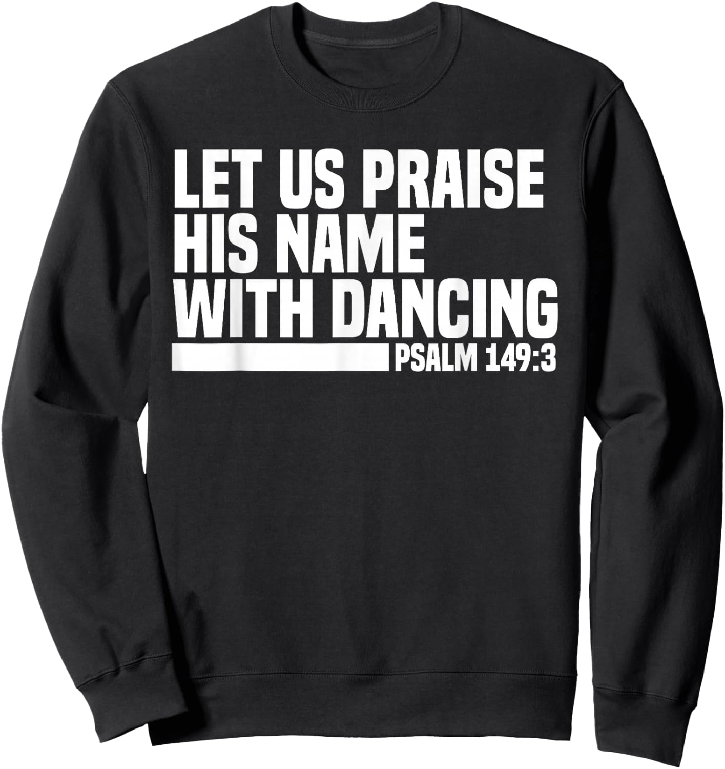 Christian Let Us Praise His Name With Dancing Psalm 149:3 Sweatshirt - Sweatshirt | Black