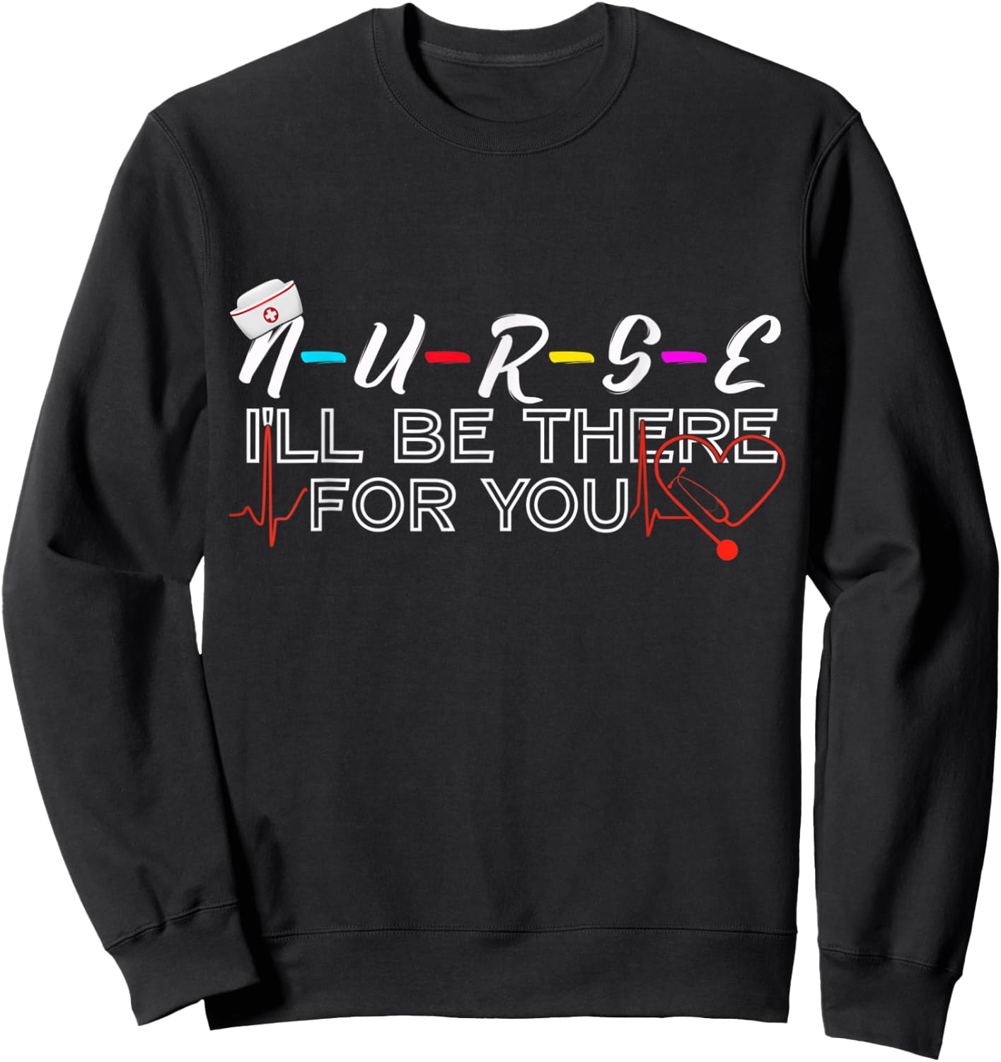 Nurse, I'll Be There For You Friend Themed Thank You Gift Sweatshirt - Sweatshirt | Black