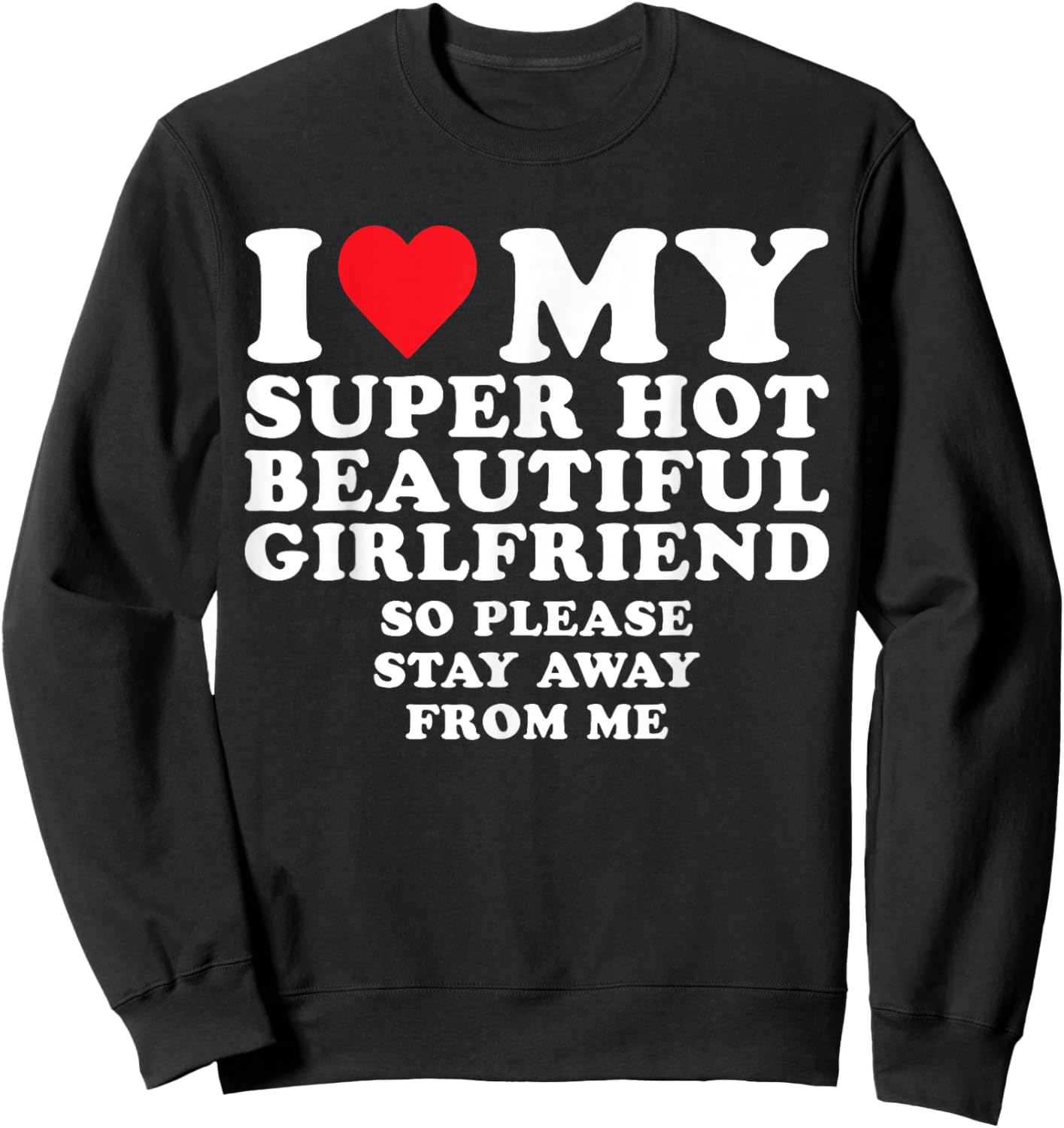 I Love My Super Hot Beautiful GF So Stay Away From Me Funny Sweatshirt - Sweatshirt | Black