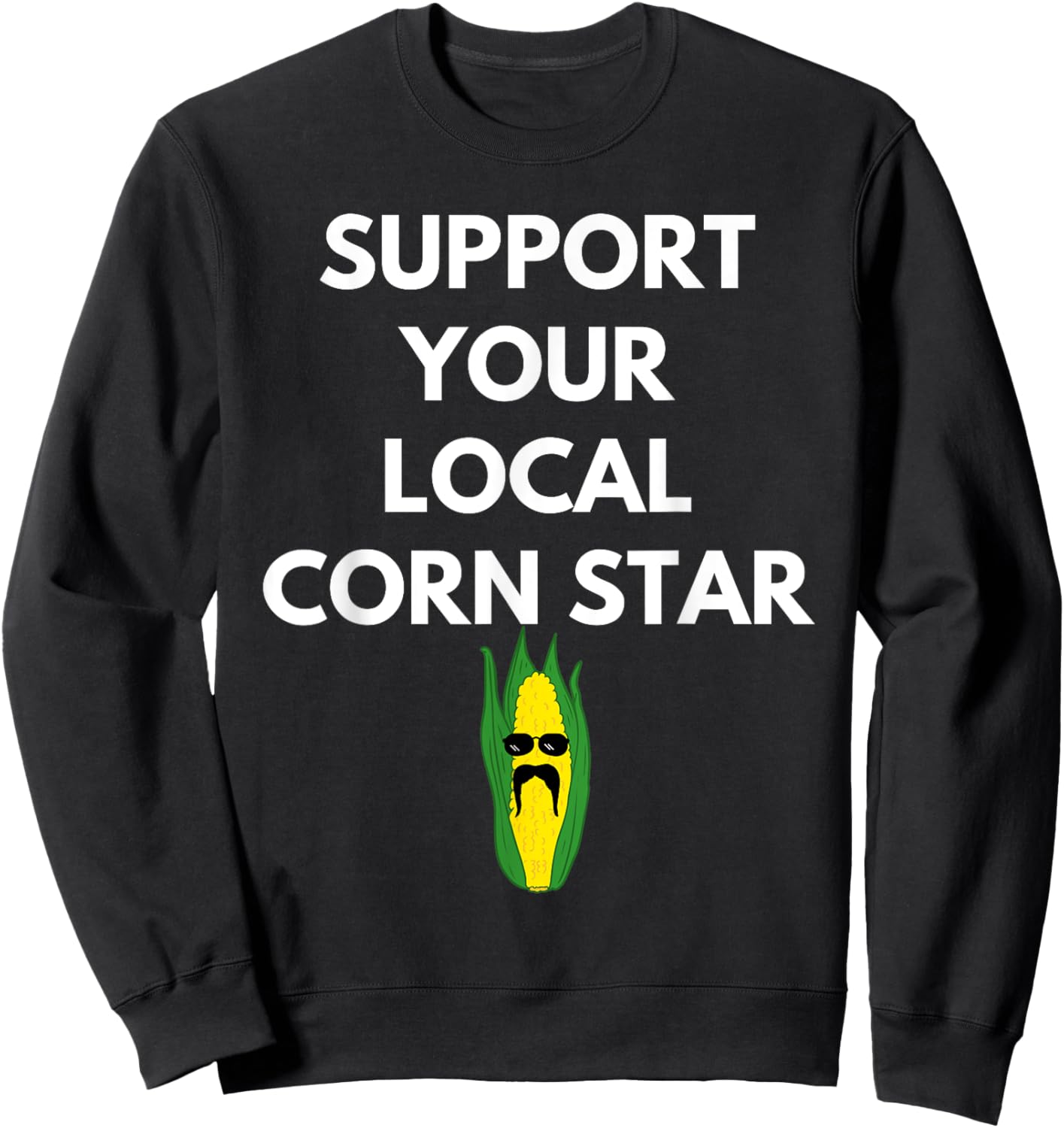 Support Your Local Corn Star for Farmers Farming Maize Sweatshirt - Sweatshirt | Black