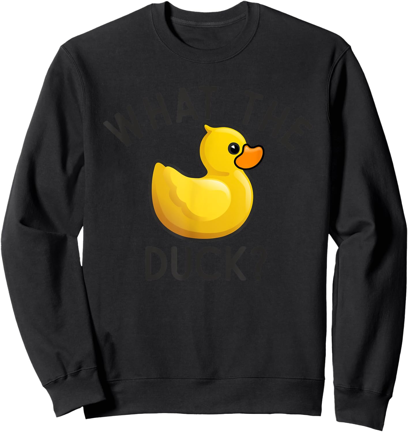 What The Duck? Funny Offensive Humor Rubber Yellow Bird Toy Sweatshirt - Sweatshirt | Black