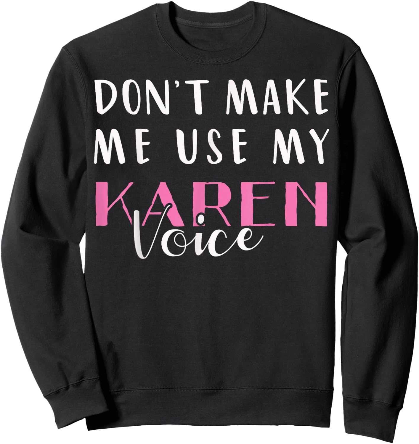 Don't Make Me Use My Karen Voice Funny Mom Women Girl Gift Sweatshirt - Sweatshirt | Black