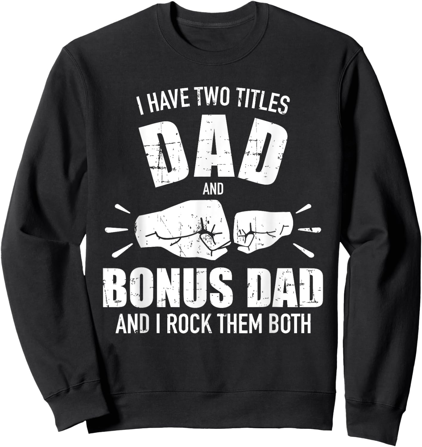 I have two titles dad and bonus dad and rock them both Sweatshirt - Sweatshirt | Black