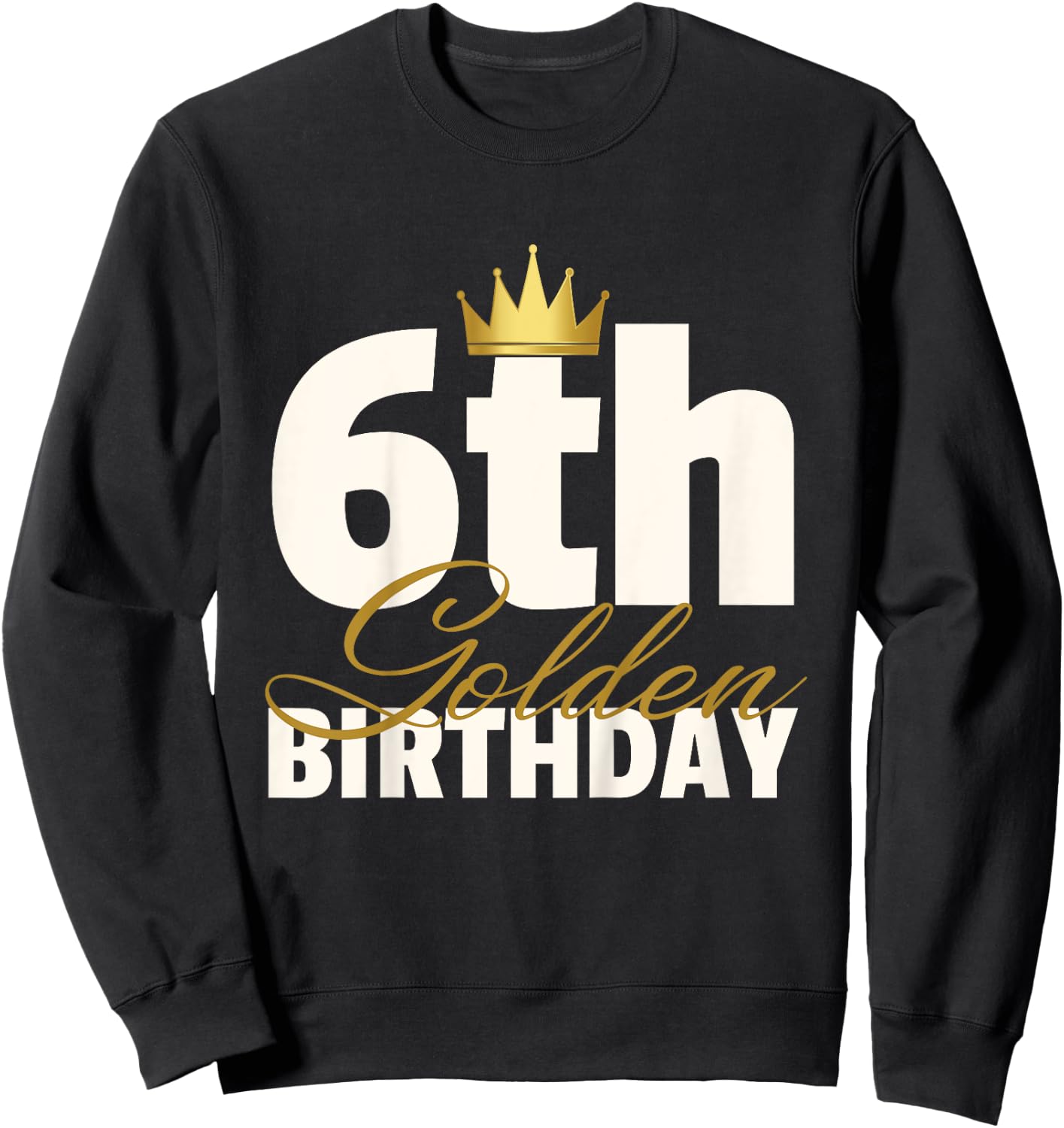 6th Golden Birthday Year Age Crown Sweatshirt - Sweatshirt | Black