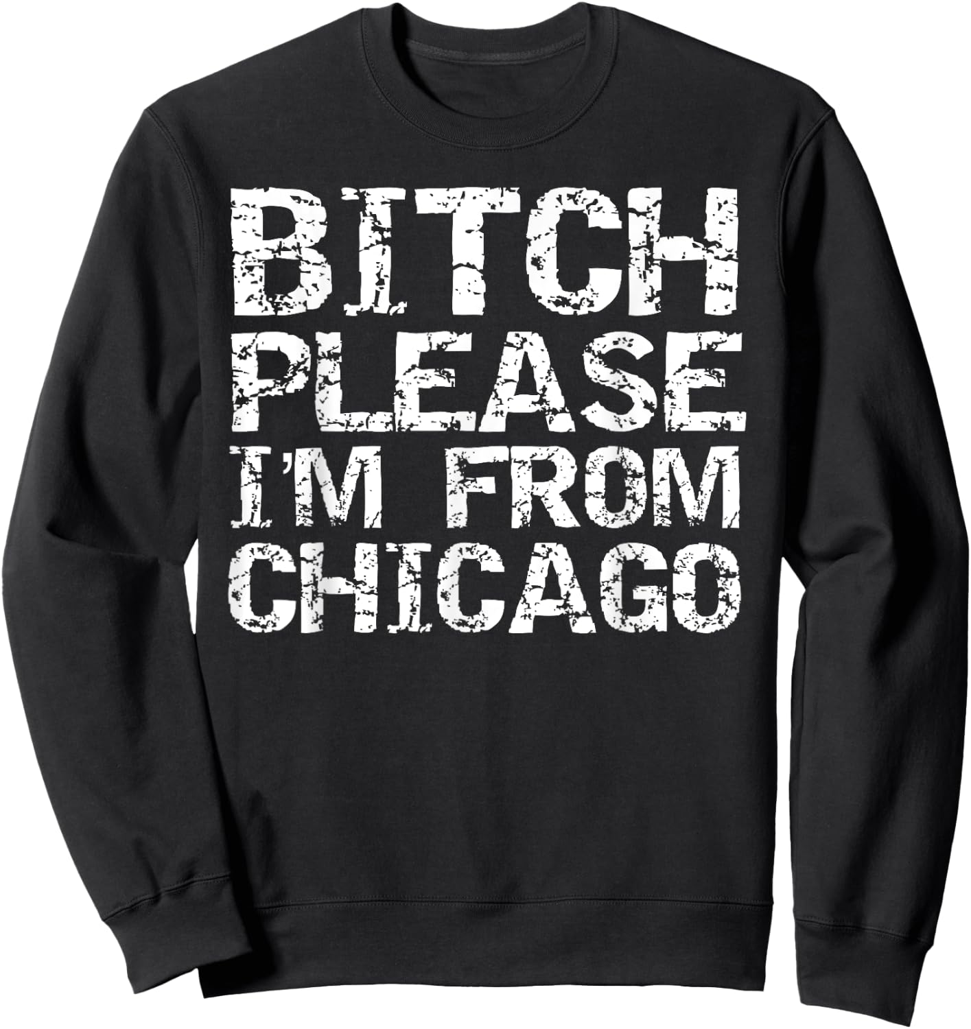 Bitch Please I'm From Chicago Funny Quote Gag Gift Chicago Sweatshirt - Sweatshirt | Black