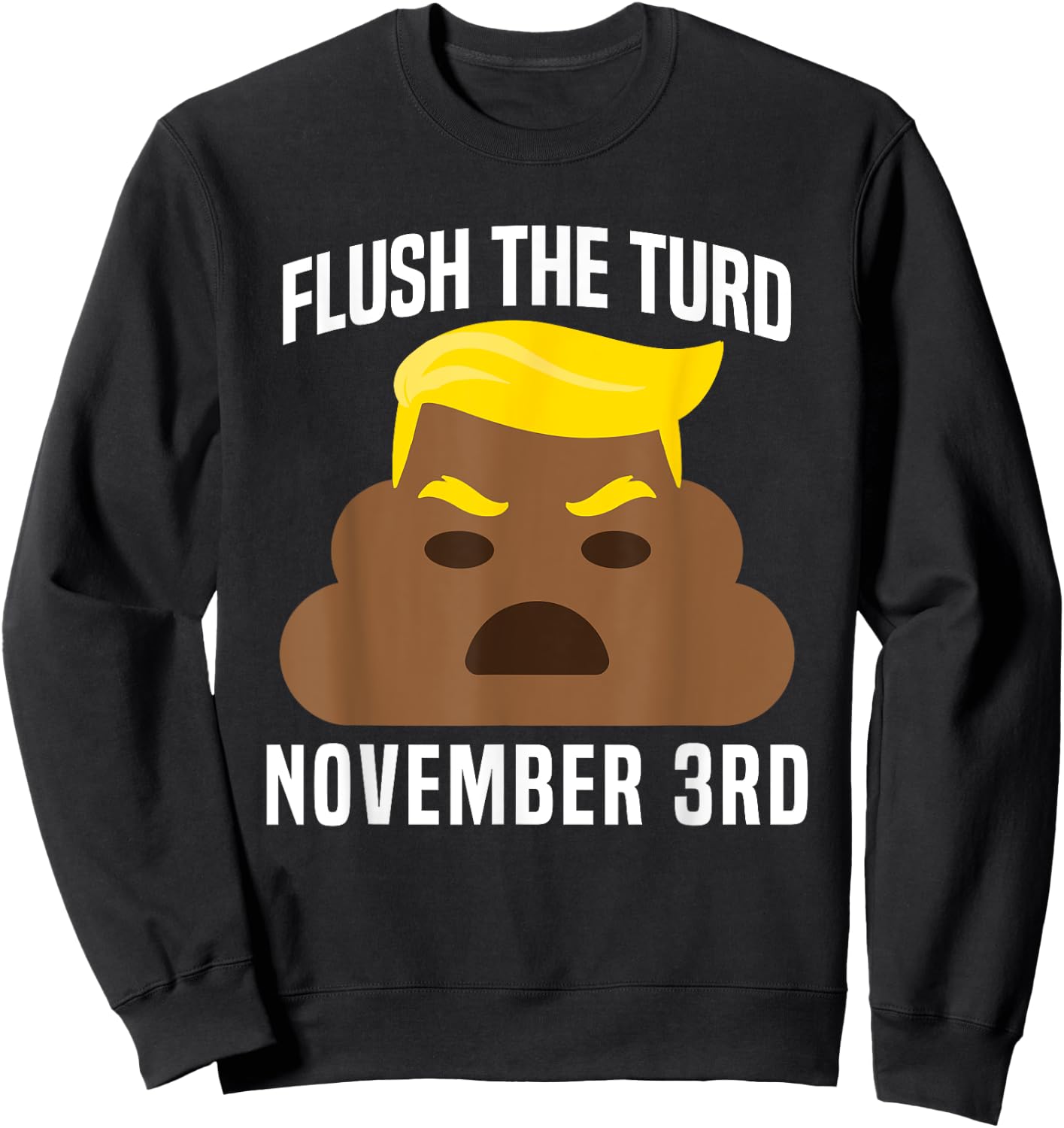 Flush The Turd On November 3rd Funny Trump Sweatshirt - Sweatshirt | Black