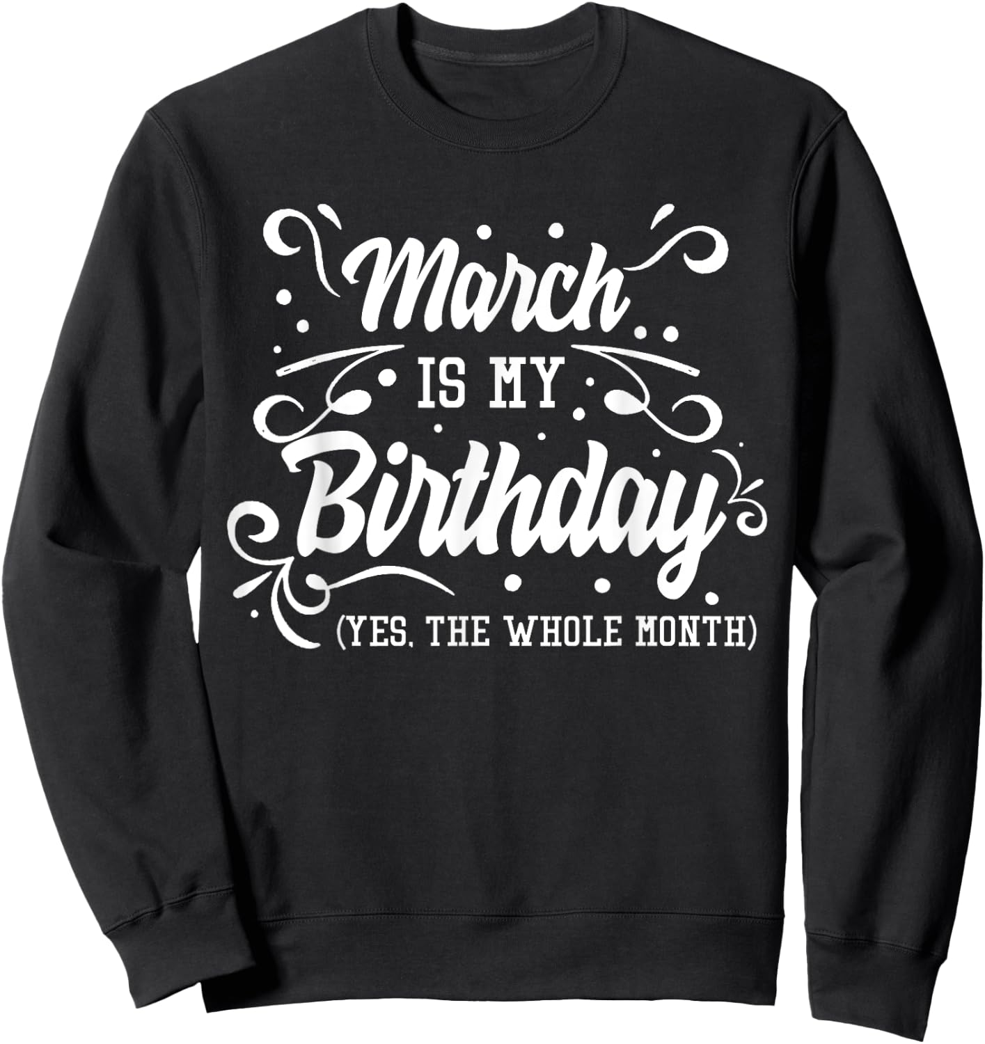 Funny March Is My Birthday Yes The Whole Month Birthday Sweatshirt - Sweatshirt | Black