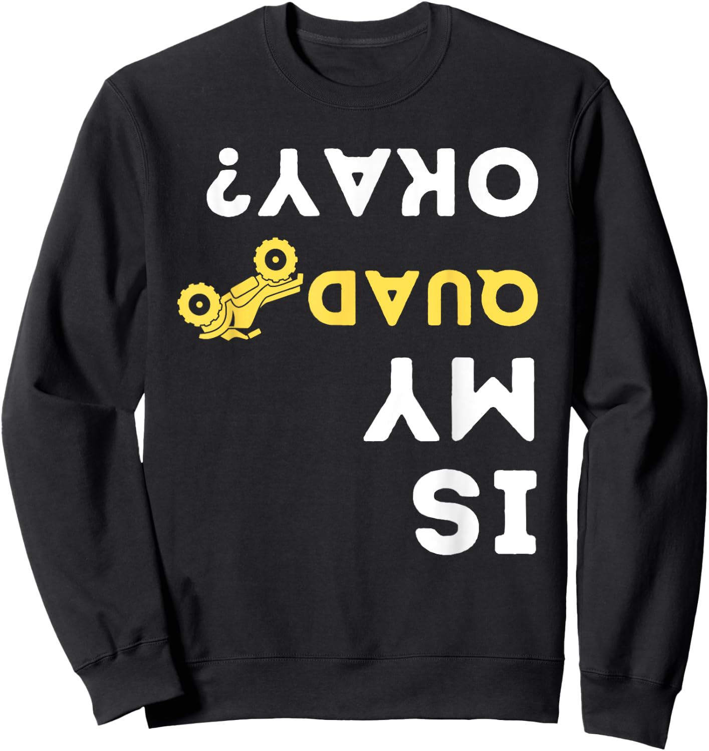 Is My Quad Okay? - Quad Biker ATV 4 Wheeler Gift Sweatshirt - Sweatshirt | Black