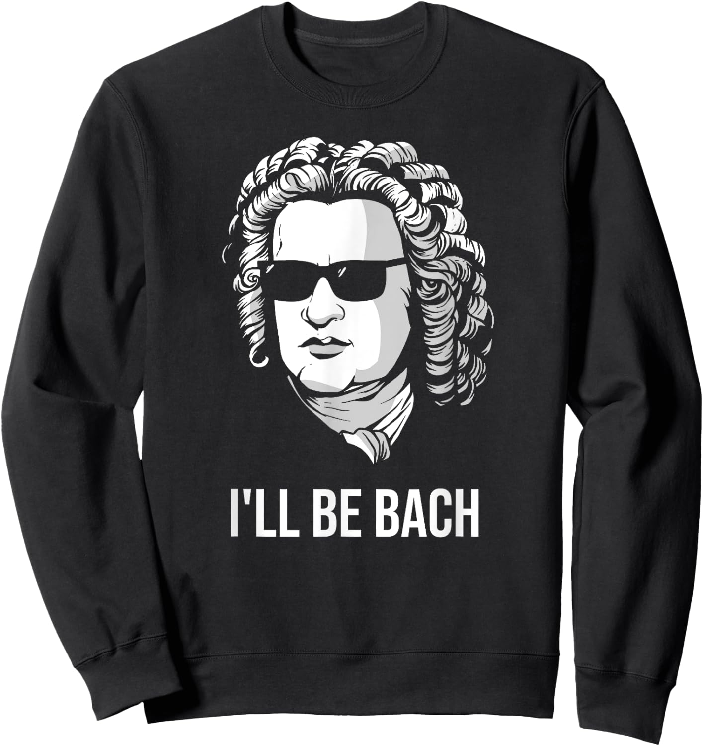 I'll Be Bach Funny Composer Classical Musician Gift Sweatshirt - Sweatshirt | Black