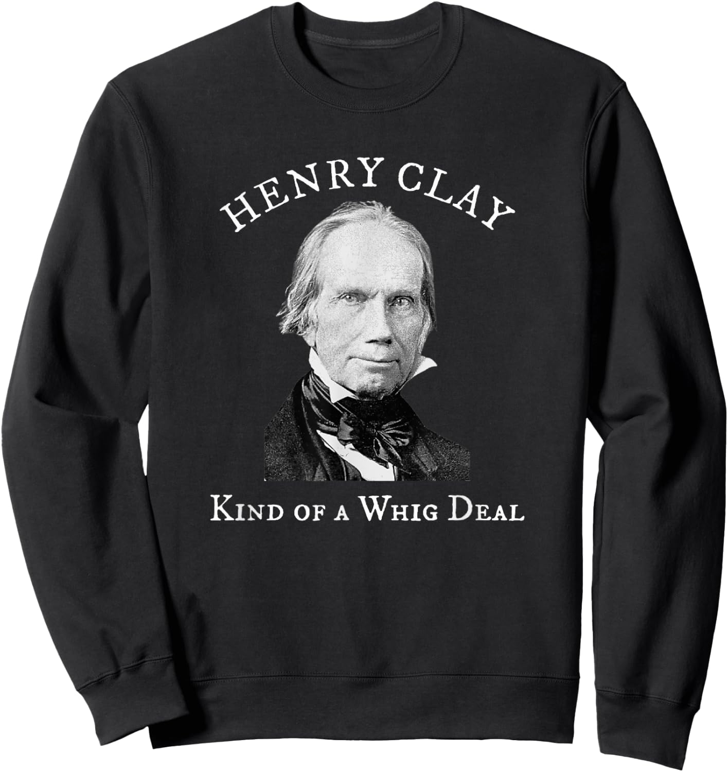 Henry Clay Kind of a Whig Deal Sweatshirt - Sweatshirt | Black